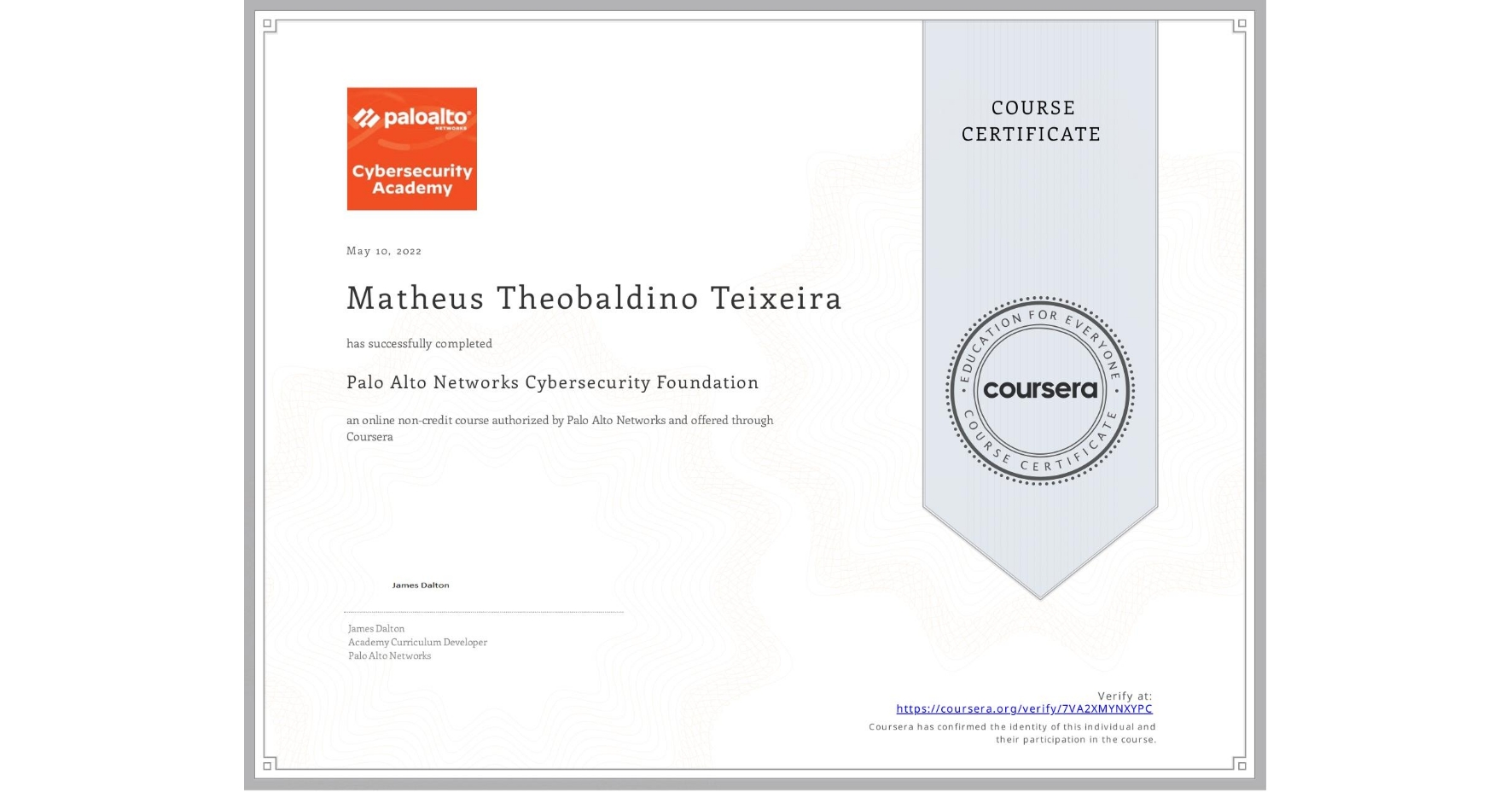 View certificate for Matheus Theobaldino Teixeira, Palo Alto Networks Cybersecurity Foundation, an online non-credit course authorized by Palo Alto Networks and offered through Coursera