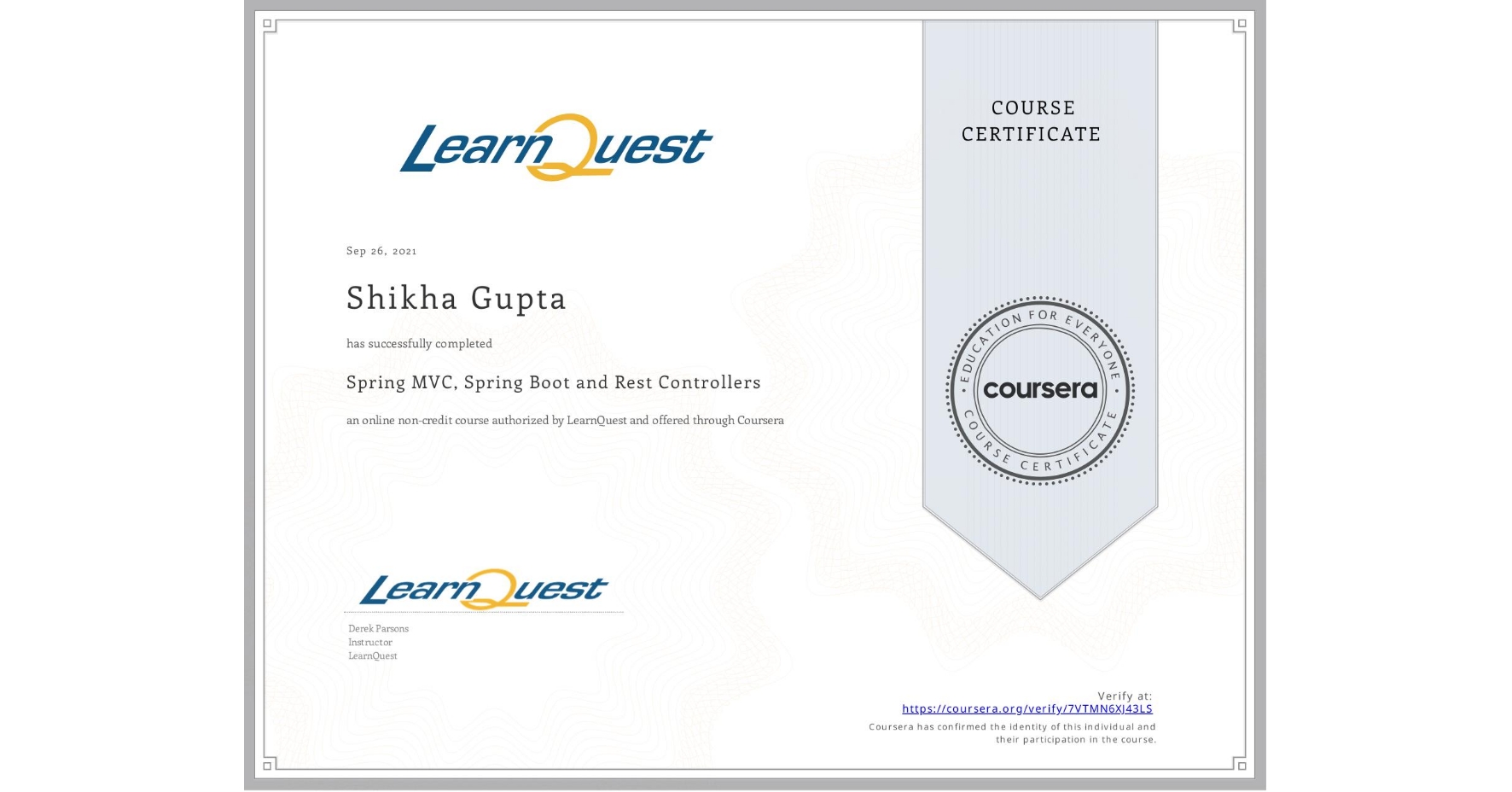 View certificate for Shikha Gupta, Spring MVC, Spring Boot  and Rest Controllers, an online non-credit course authorized by LearnQuest and offered through Coursera