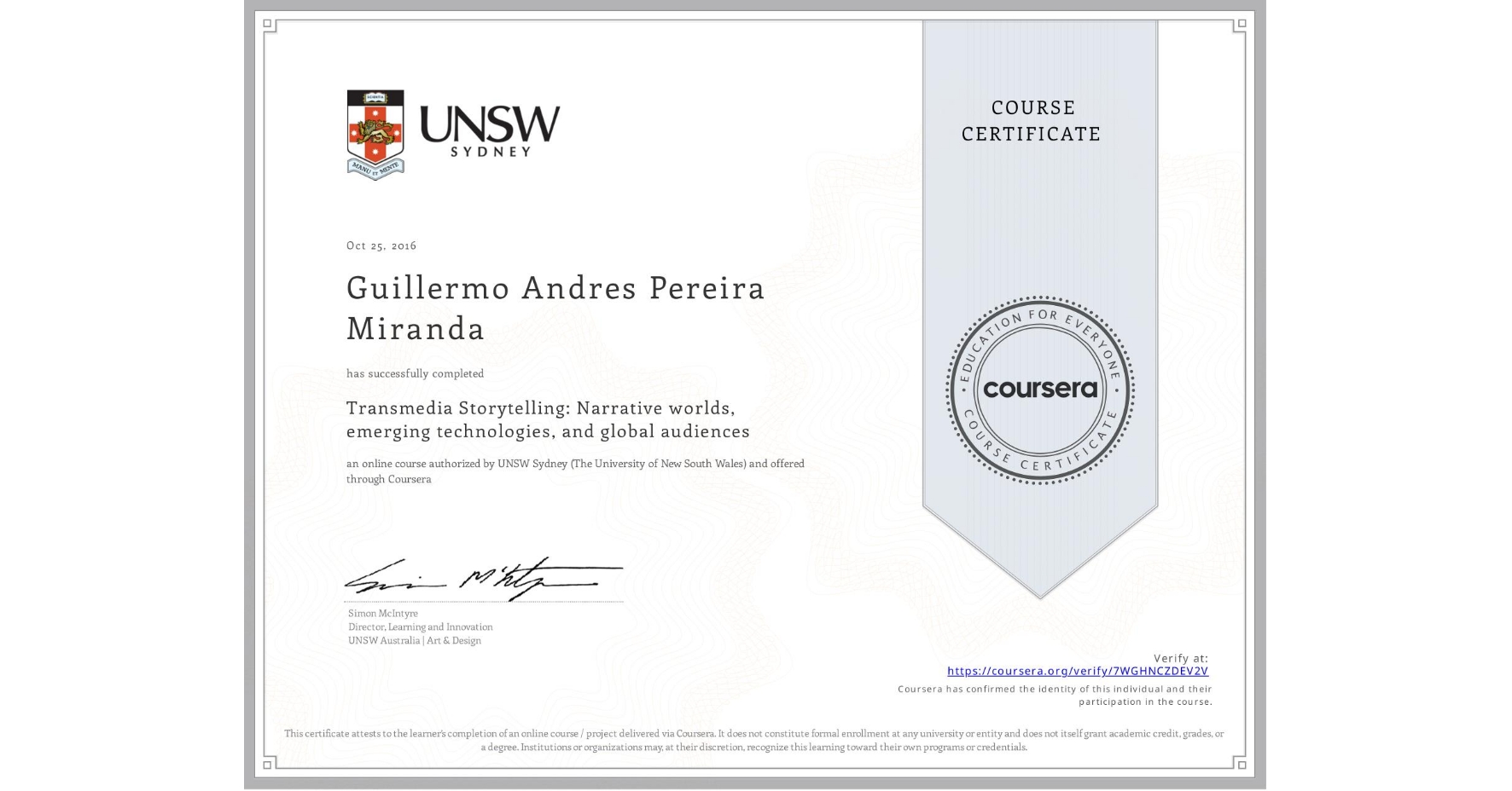 View certificate for Guillermo Andres Pereira Miranda, Transmedia Storytelling: Narrative worlds, emerging technologies, and global audiences, an online non-credit course authorized by UNSW Sydney (The University of New South Wales) and offered through Coursera
