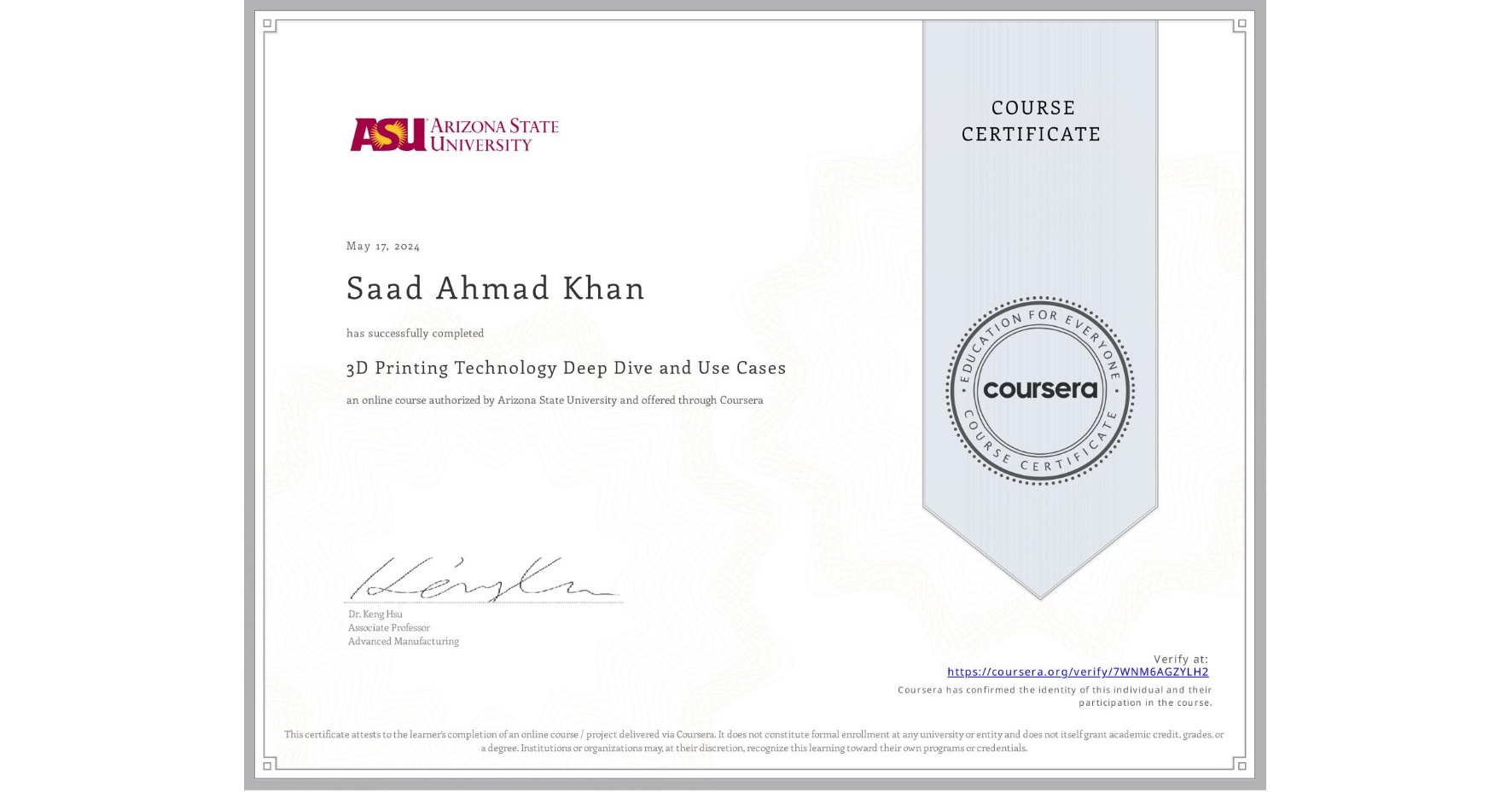 View certificate for Saad Ahmad Khan, 3D Printing Technology Deep Dive and Use Cases, an online non-credit course authorized by Arizona State University and offered through Coursera