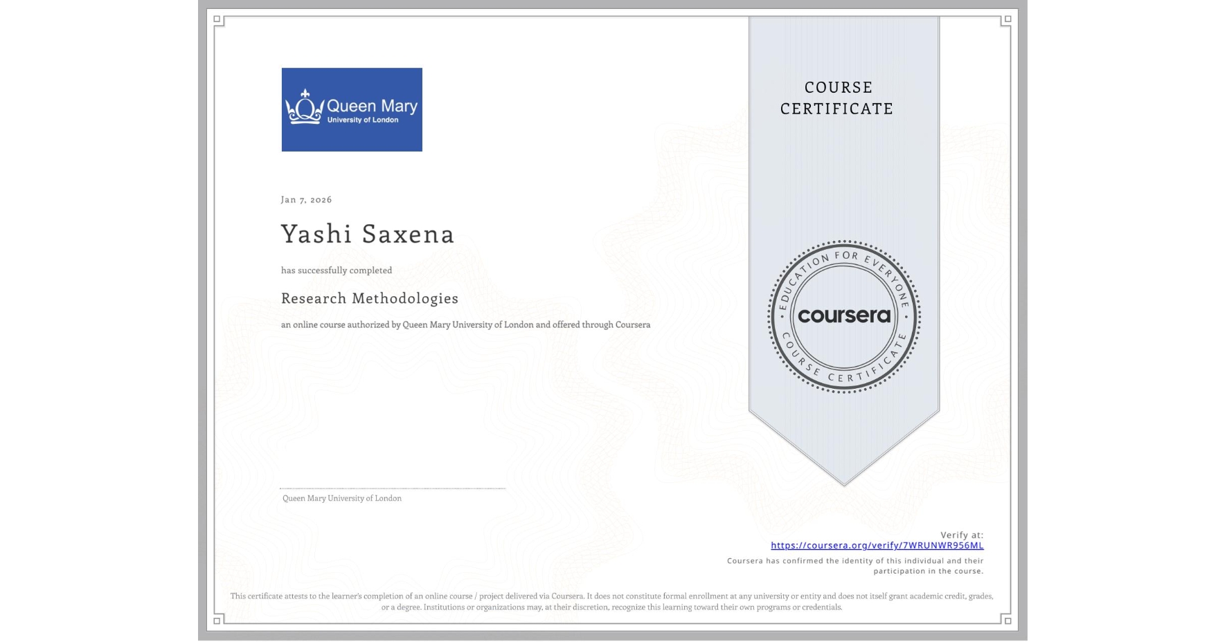 View certificate for Yashi Saxena, Research Methodologies, an online non-credit course authorized by Queen Mary University of London and offered through Coursera