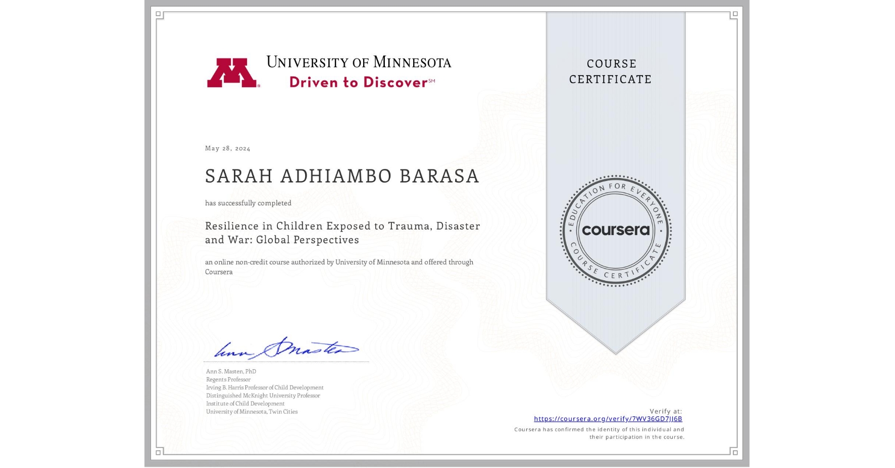 View certificate for SARAH ADHIAMBO BARASA, Resilience in Children Exposed to Trauma, Disaster and War: Global Perspectives, an online non-credit course authorized by University of Minnesota and offered through Coursera