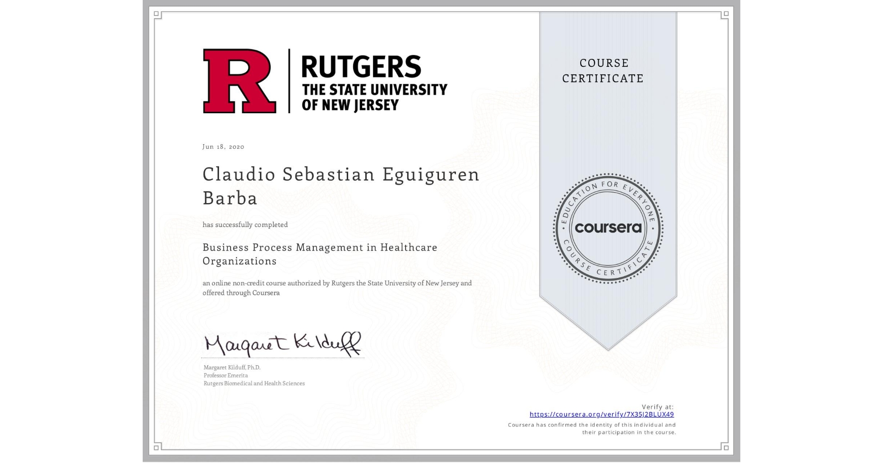 View certificate for Claudio Sebastian Eguiguren Barba, Business Process Management in Healthcare Organizations, an online non-credit course authorized by Rutgers the State University of New Jersey and offered through Coursera