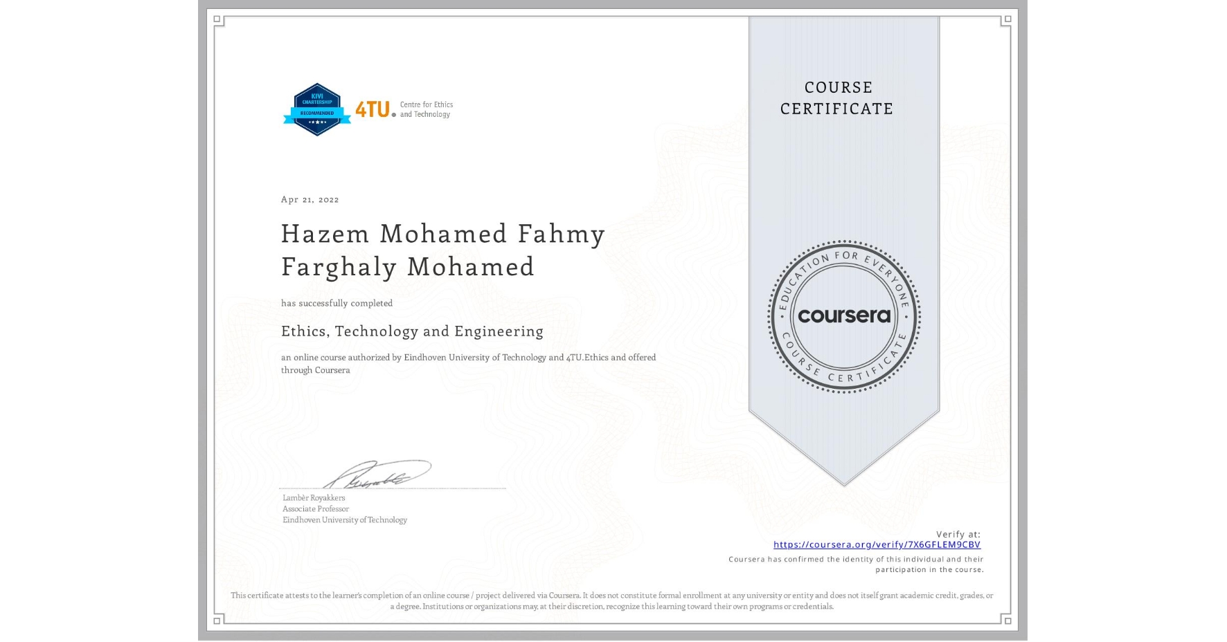 View certificate for Hazem Mohamed Fahmy Farghaly Mohamed, Ethics, Technology and Engineering , an online non-credit course authorized by Eindhoven University of Technology & 4TU.Ethics and offered through Coursera