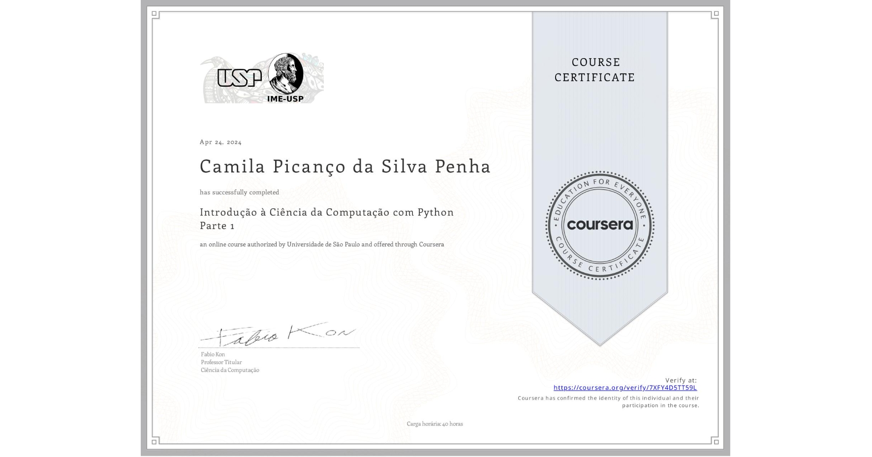 View certificate for Camila Picanço da Silva Penha, Introdução à Ciência da Computação com Python Parte 1, an online non-credit course authorized by Universidade de São Paulo and offered through Coursera