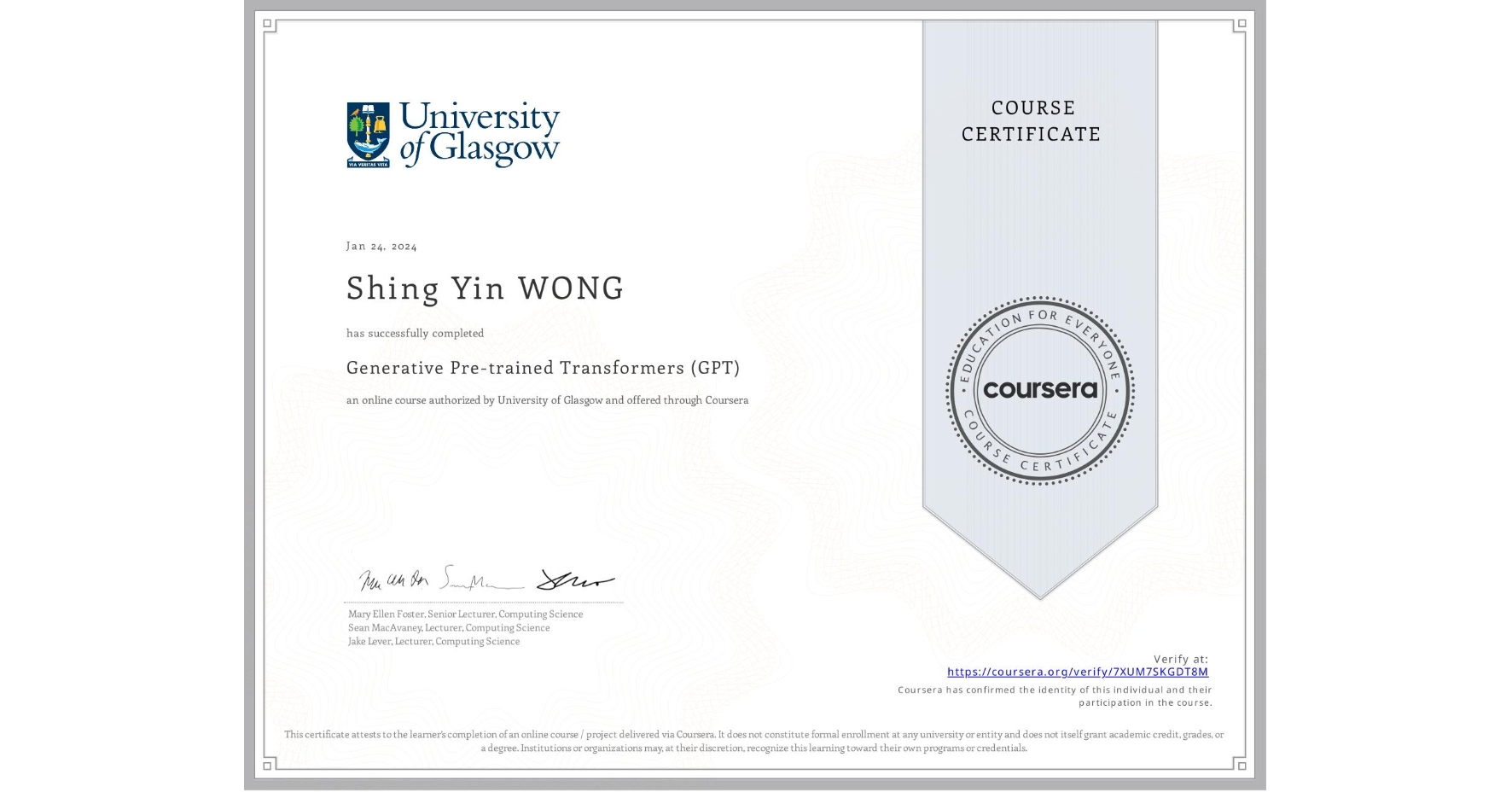 View certificate for Shing Yin WONG, Generative Pre-trained Transformers (GPT), an online non-credit course authorized by University of Glasgow and offered through Coursera