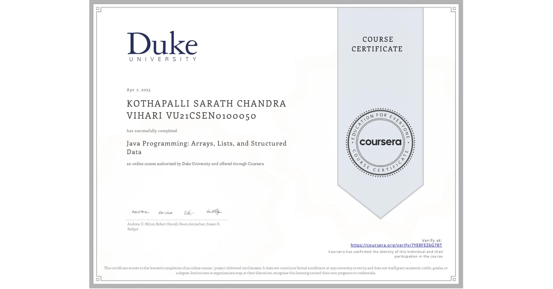 View certificate for KOTHAPALLI SARATH CHANDRA VIHARI VU21CSEN0100050, Java Programming: Arrays, Lists, and Structured Data, an online non-credit course authorized by Duke University and offered through Coursera