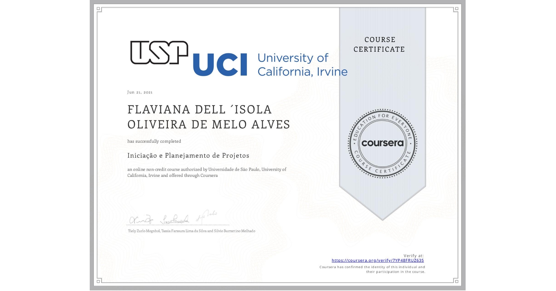View certificate for FLAVIANA DELL ´ISOLA OLIVEIRA DE MELO ALVES, Iniciação e Planejamento de Projetos, an online non-credit course authorized by Universidade de São Paulo & University of California, Irvine and offered through Coursera