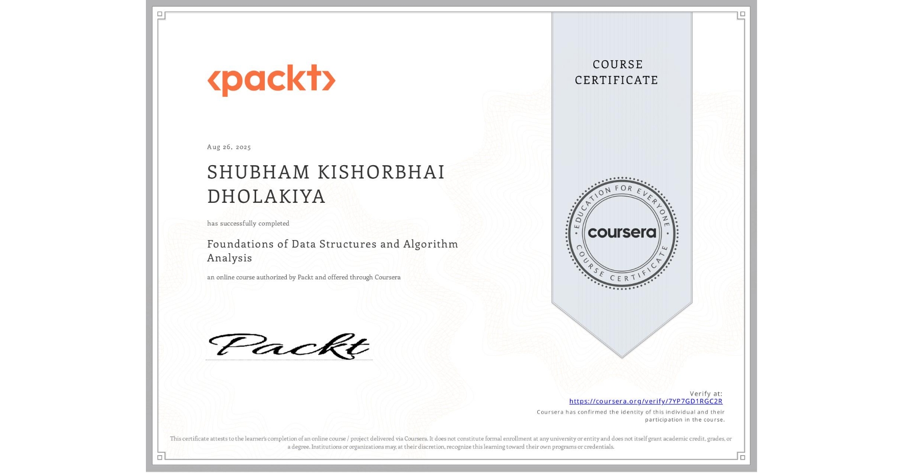 View certificate for SHUBHAM KISHORBHAI DHOLAKIYA, Foundations of Data Structures and Algorithm Analysis, an online non-credit course authorized by Packt and offered through Coursera