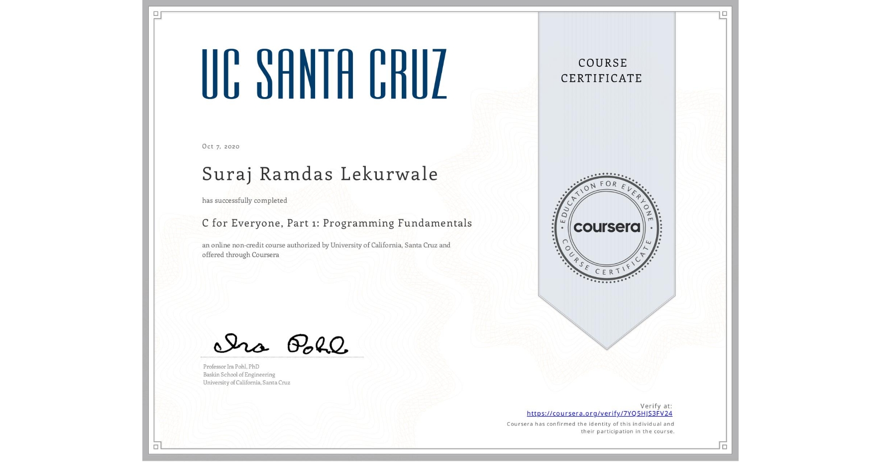 View certificate for Suraj Ramdas Lekurwale, C for Everyone, Part 1: Programming Fundamentals, an online non-credit course authorized by University of California, Santa Cruz and offered through Coursera