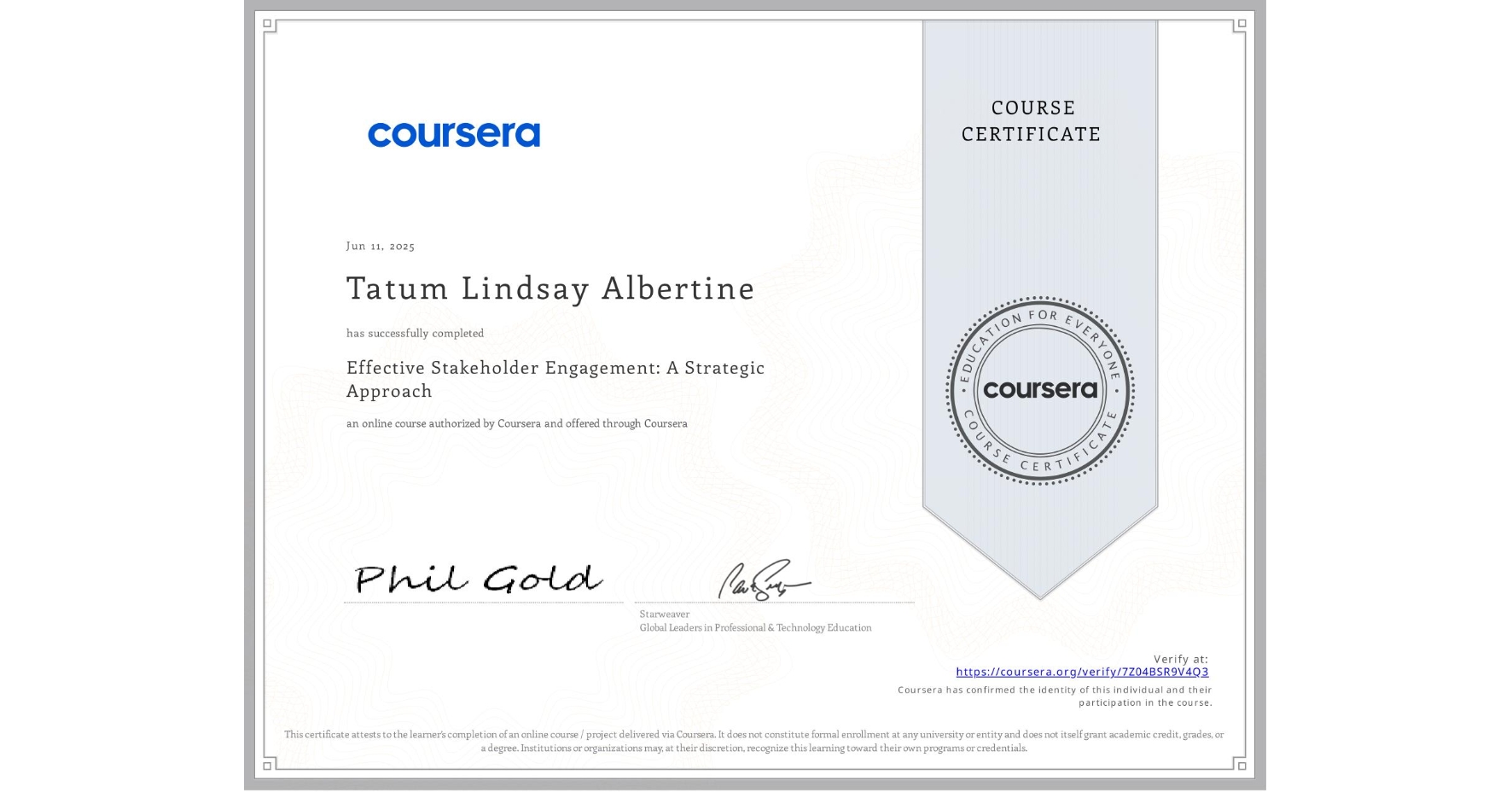 View certificate for Tatum Lindsay Albertine, Effective Stakeholder Engagement: A Strategic Approach, an online non-credit course authorized by Coursera and offered through Coursera