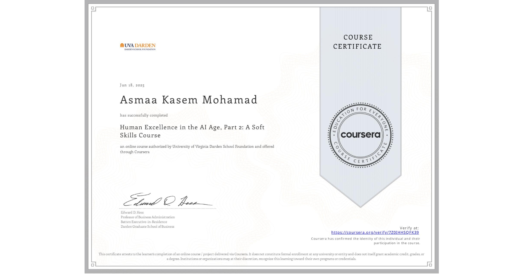 View certificate for Asmaa Kasem Mohamad, Human Excellence in the AI Age, Part 2: A Soft Skills Course, an online non-credit course authorized by University of Virginia Darden School Foundation and offered through Coursera