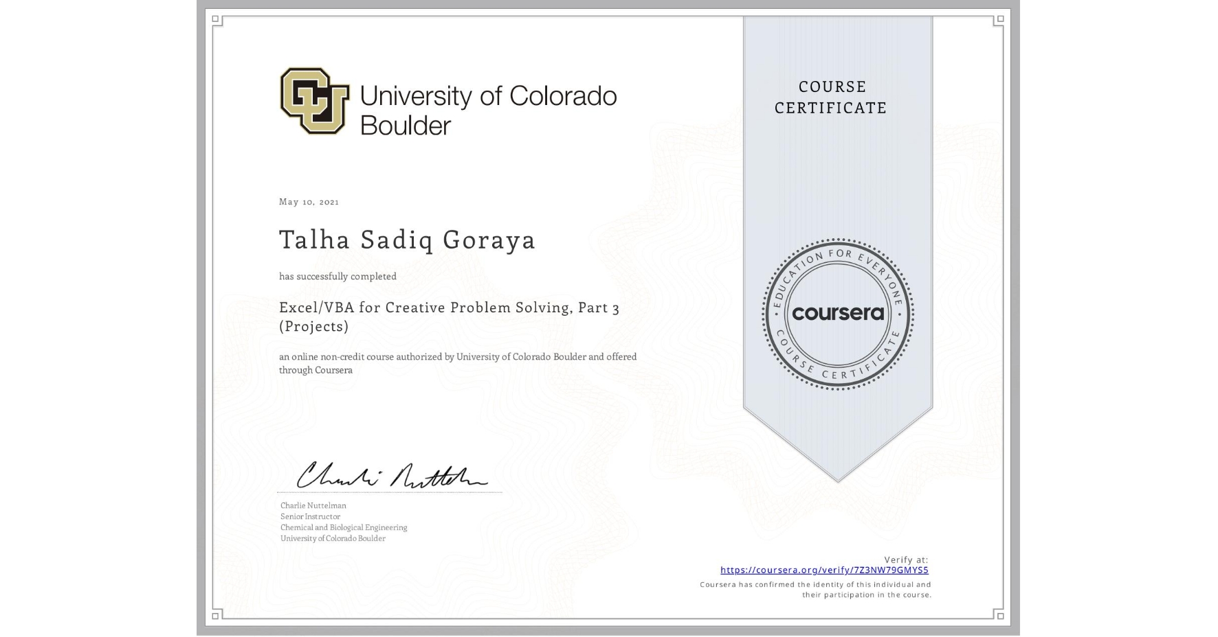 View certificate for Talha Sadiq Goraya, Excel/VBA for Creative Problem Solving, Part 3 (Projects), an online non-credit course authorized by University of Colorado Boulder and offered through Coursera