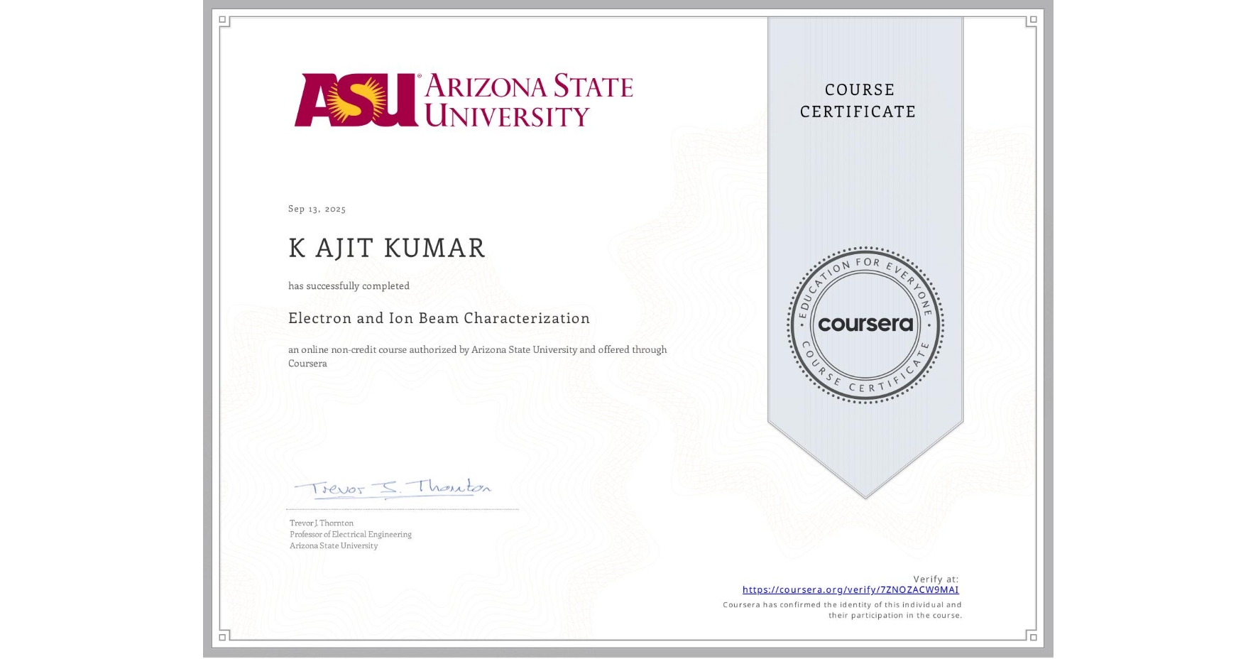 View certificate for K AJIT KUMAR, Electron and Ion Beam Characterization, an online non-credit course authorized by Arizona State University and offered through Coursera