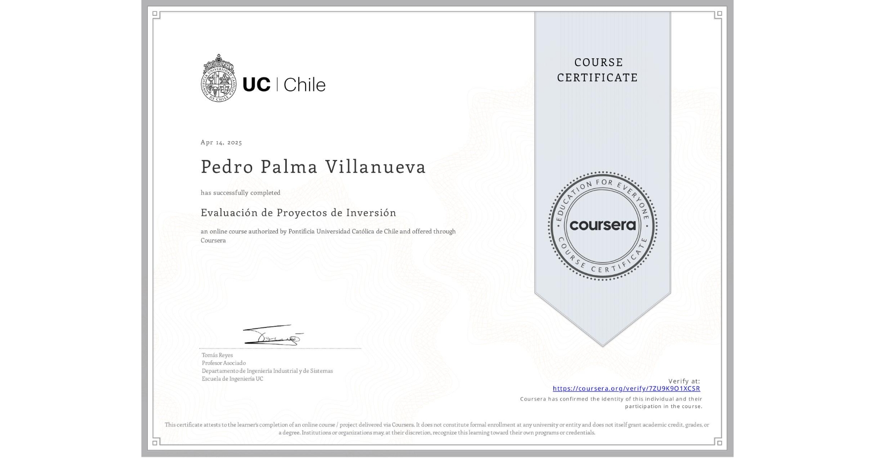 View certificate for Pedro Palma Villanueva, Evaluación de Proyectos de Inversión, an online non-credit course authorized by Pontificia Universidad Católica de Chile and offered through Coursera
