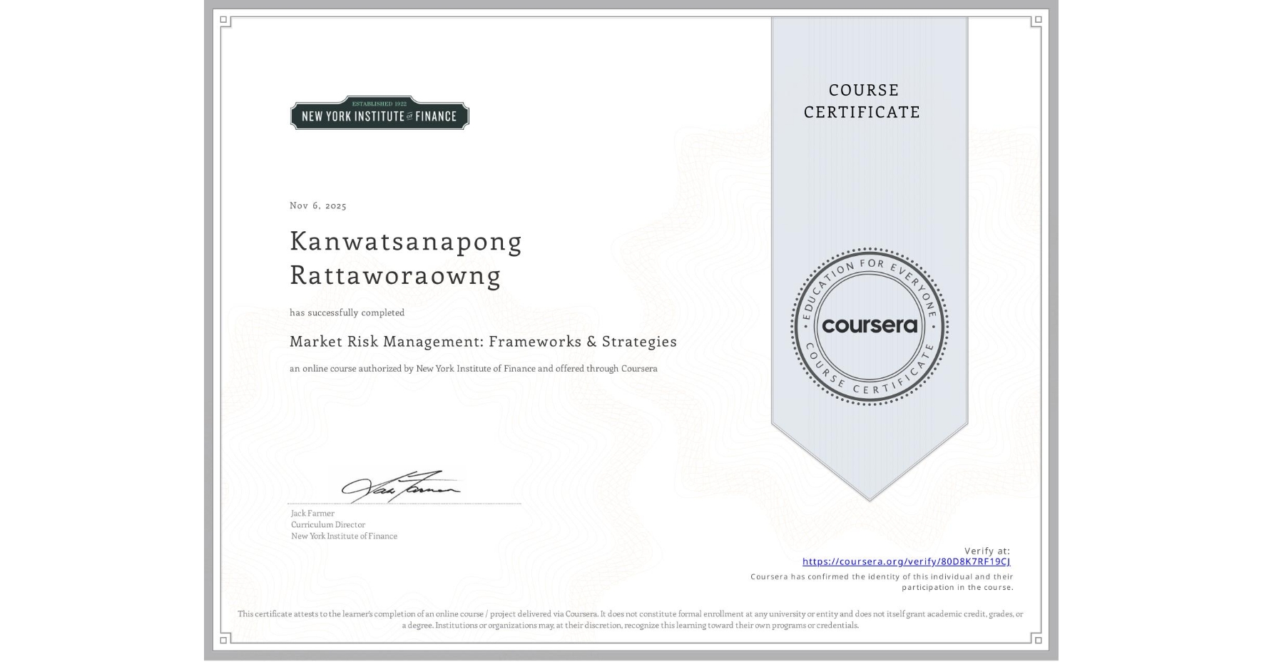 View certificate for Kanwatsanapong Rattaworaowng, Market Risk Management: Frameworks & Strategies, an online non-credit course authorized by New York Institute of Finance and offered through Coursera