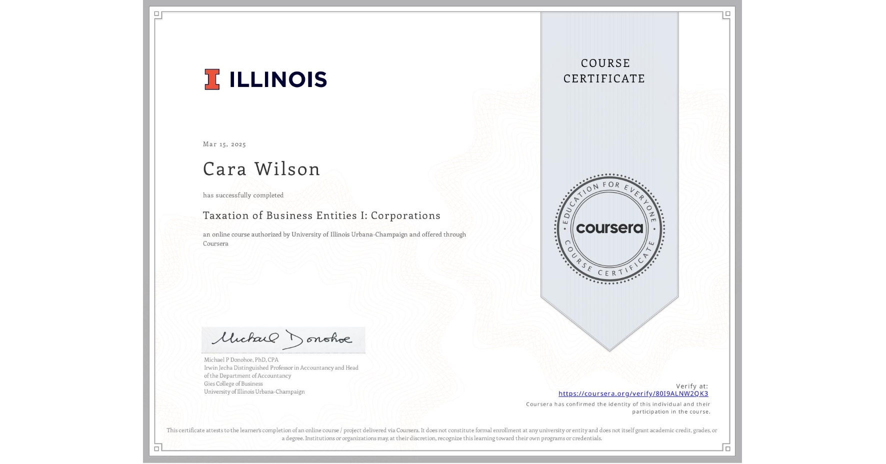 View certificate for Cara Wilson, Taxation of Business Entities I: Corporations, an online non-credit course authorized by University of Illinois Urbana-Champaign and offered through Coursera