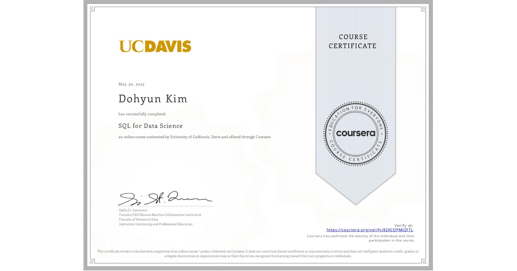 View certificate for Dohyun Kim, SQL for Data Science, an online non-credit course authorized by University of California, Davis and offered through Coursera