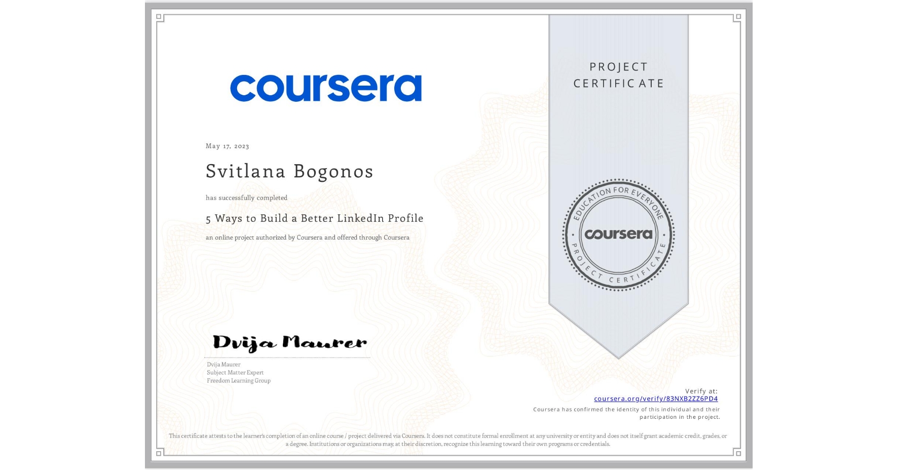 View certificate for Svitlana Bogonos, 5 Ways to Build a Better LinkedIn Profile, an online non-credit course authorized by Coursera and offered through Coursera