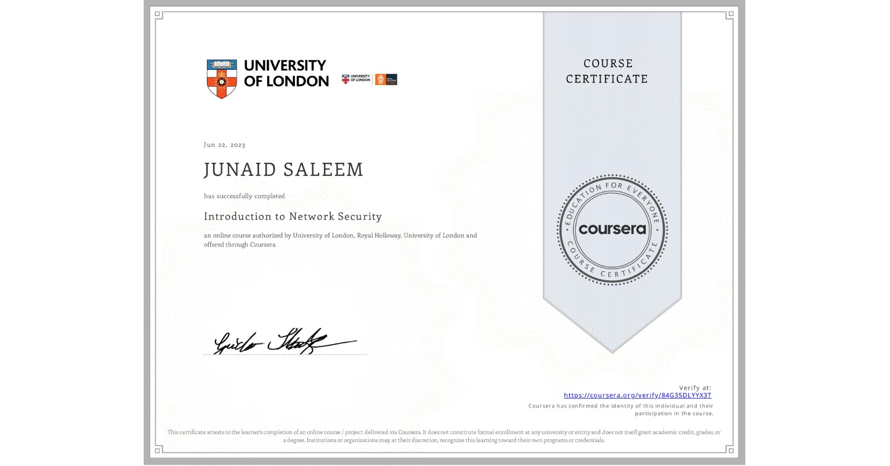 View certificate for JUNAID SALEEM, Introduction to Network Security, an online non-credit course authorized by University of London & Royal Holloway, University of London and offered through Coursera