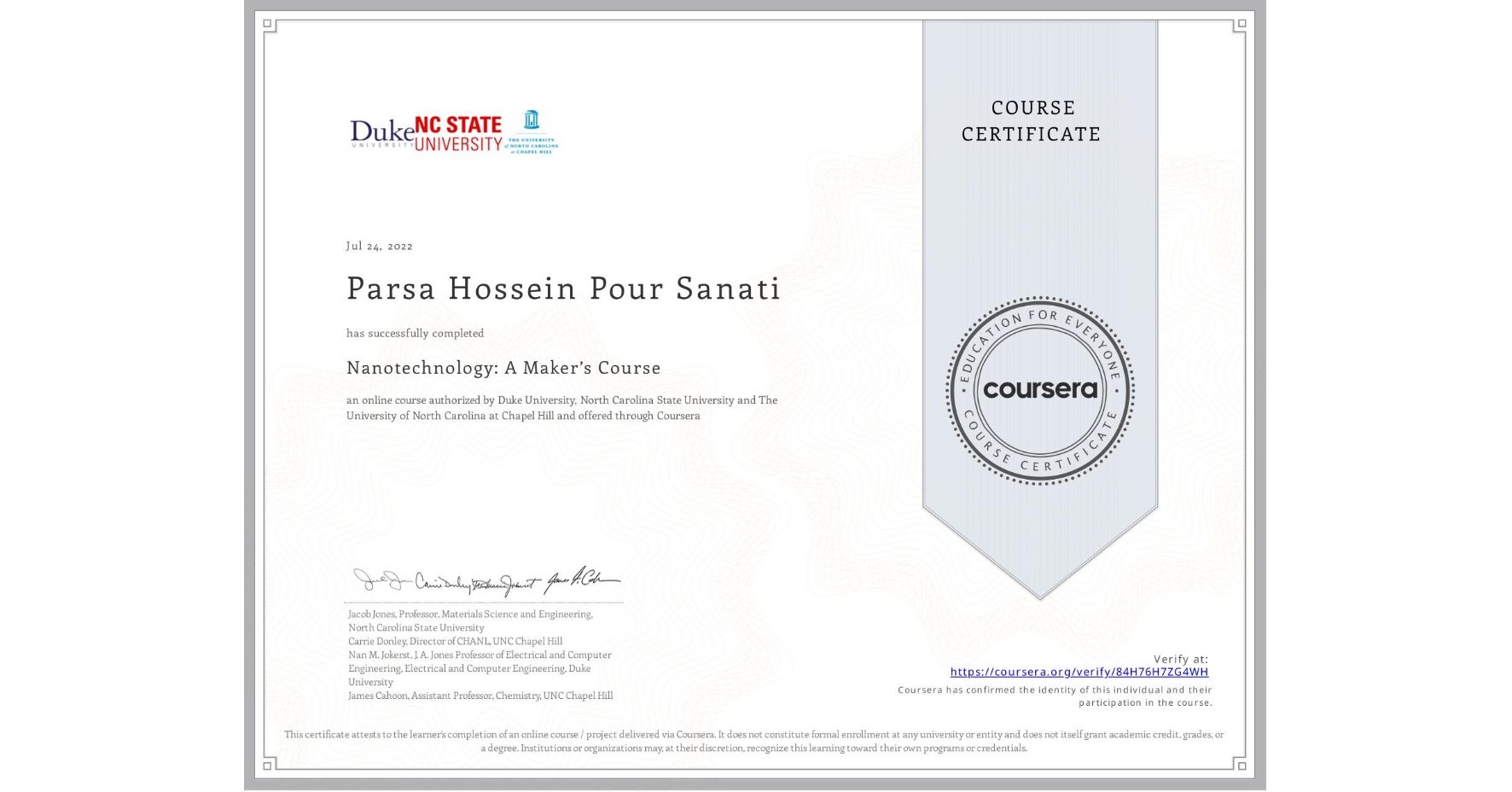 View certificate for Parsa Hossein Pour Sanati, Nanotechnology: A Maker’s Course, an online non-credit course authorized by Duke University, North Carolina State University & The University of North Carolina at Chapel Hill and offered through Coursera