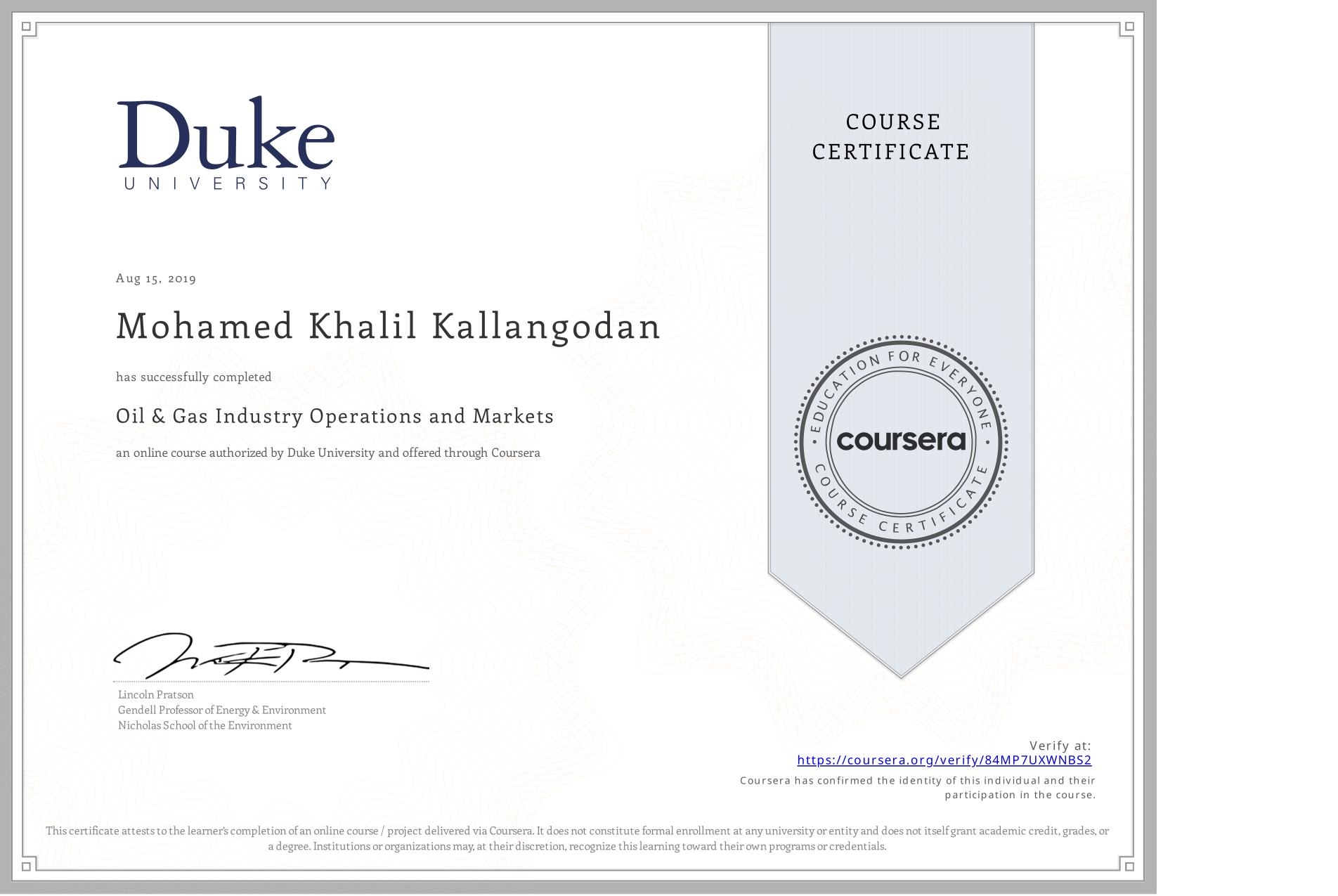 View certificate for Mohamed Khalil Kallangodan, Oil & Gas Industry Operations and Markets , an online non-credit course authorized by Duke University and offered through Coursera