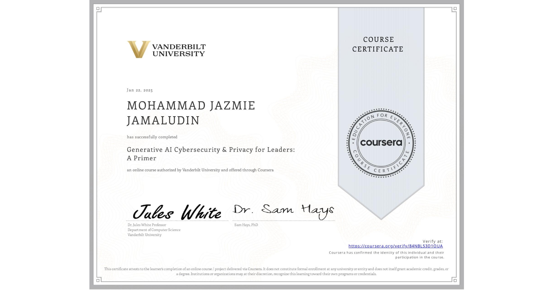 View certificate for MOHAMMAD JAZMIE  JAMALUDIN, Generative AI Cybersecurity & Privacy for Leaders: A Primer, an online non-credit course authorized by Vanderbilt University and offered through Coursera