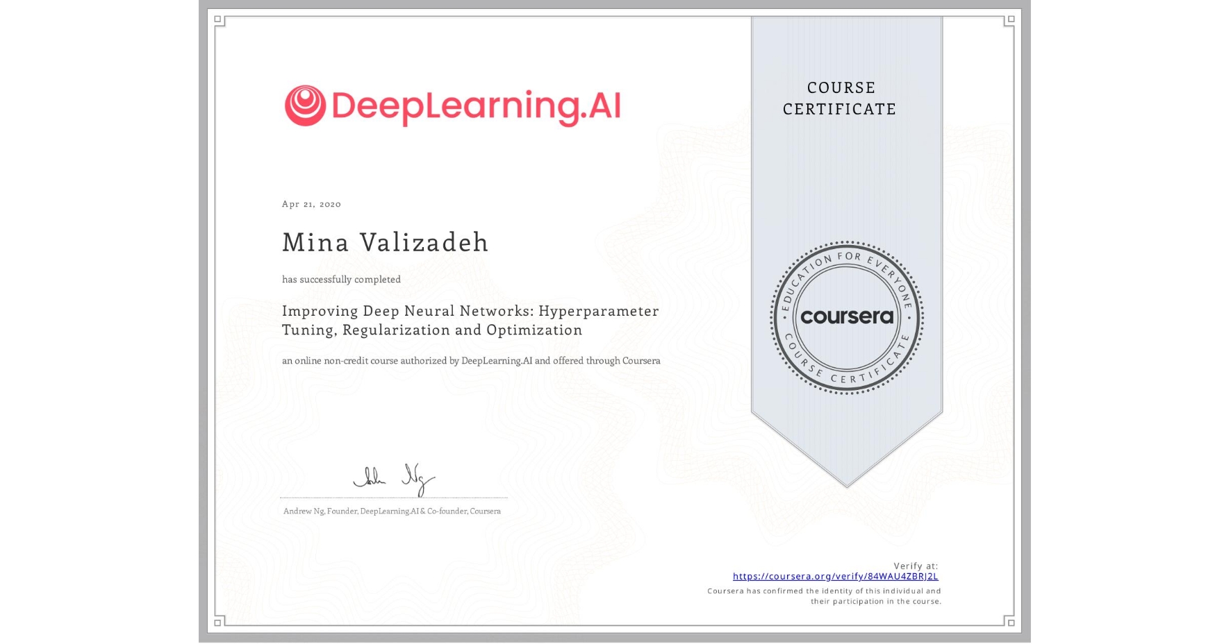 View certificate for Mina Valizadeh, Improving Deep Neural Networks: Hyperparameter Tuning, Regularization and Optimization, an online non-credit course authorized by DeepLearning.AI and offered through Coursera