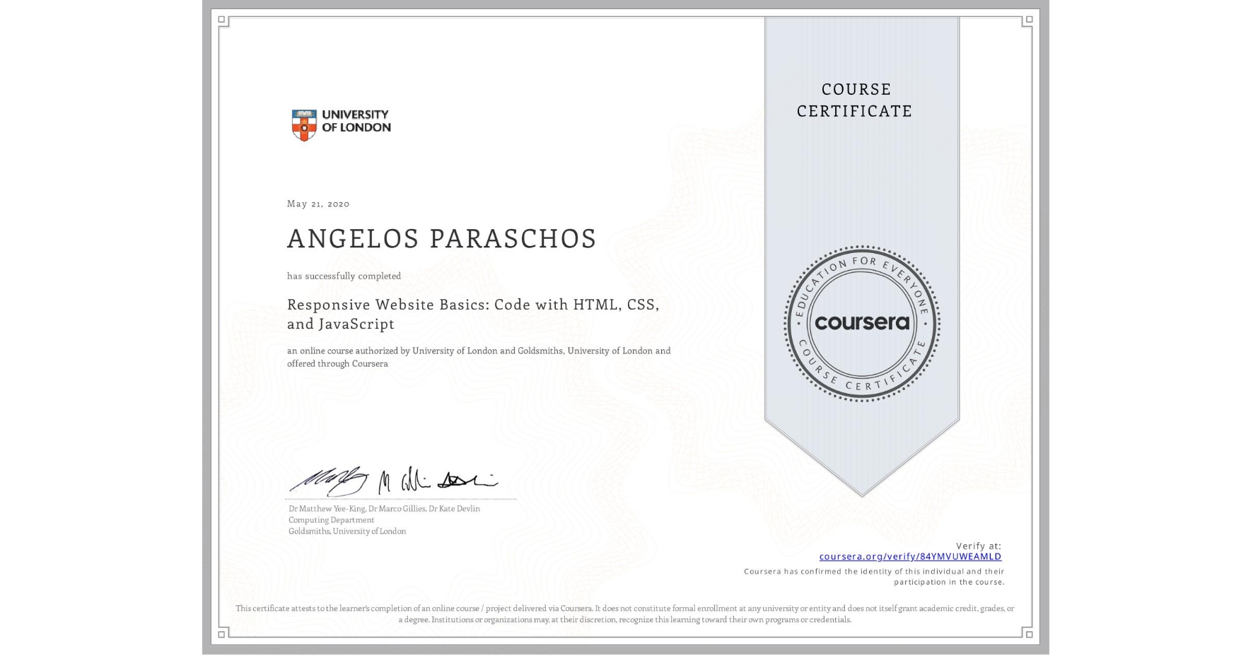 View certificate for ANGELOS PARASCHOS, Responsive Website Basics: Code with HTML, CSS, and JavaScript , an online non-credit course authorized by University of London & Goldsmiths, University of London and offered through Coursera