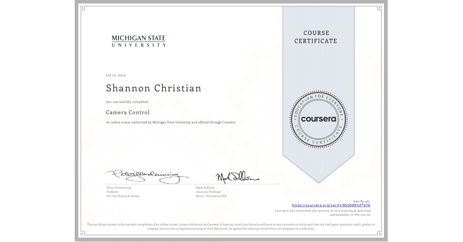 View certificate for Shannon Christian, Camera Control, an online non-credit course authorized by Michigan State University and offered through Coursera