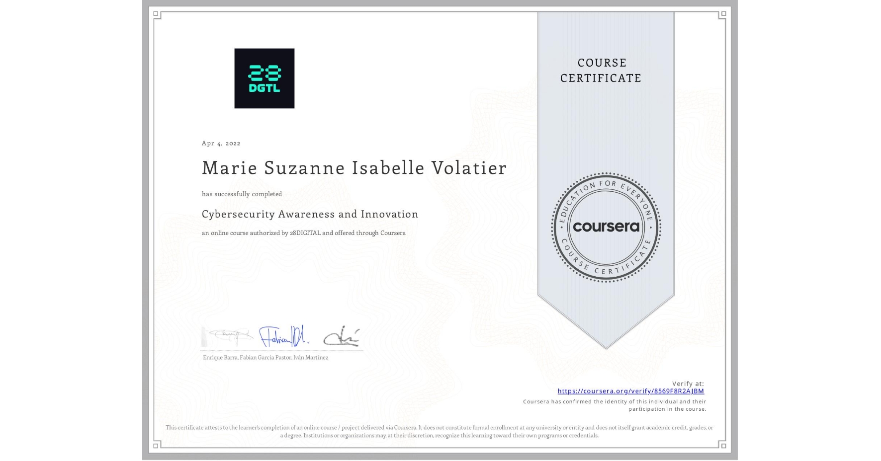 View certificate for Marie Suzanne Isabelle Volatier, Cybersecurity Awareness and Innovation, an online non-credit course authorized by 28DIGITAL and offered through Coursera