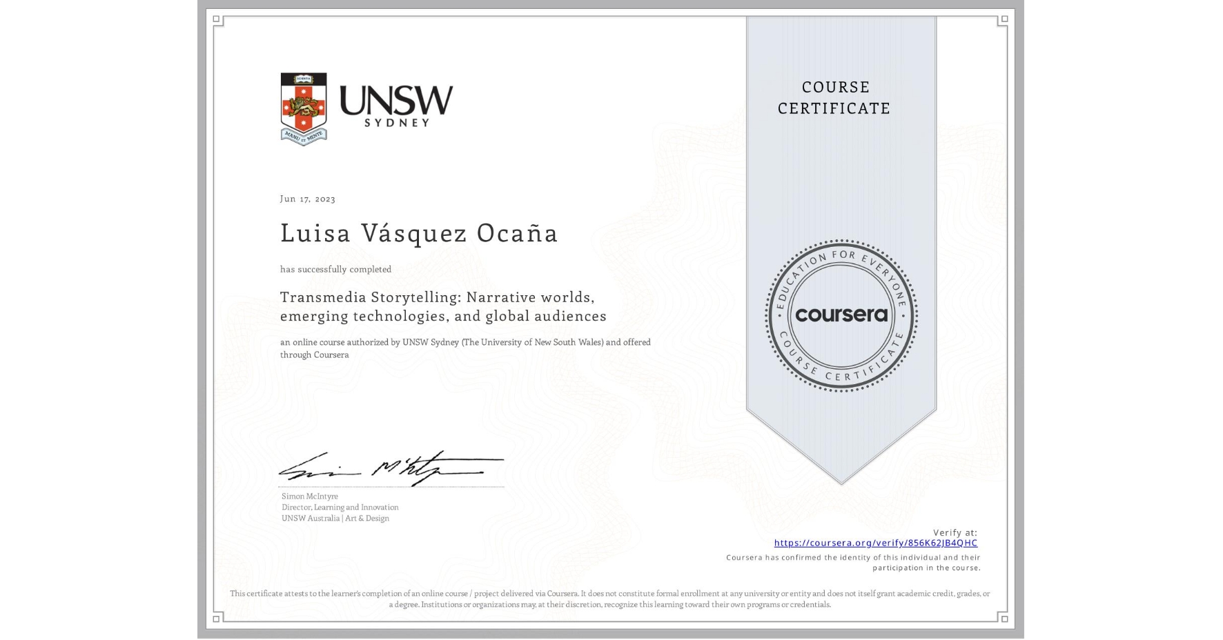View certificate for Luisa Vásquez Ocaña, Transmedia Storytelling: Narrative worlds, emerging technologies, and global audiences, an online non-credit course authorized by UNSW Sydney (The University of New South Wales) and offered through Coursera