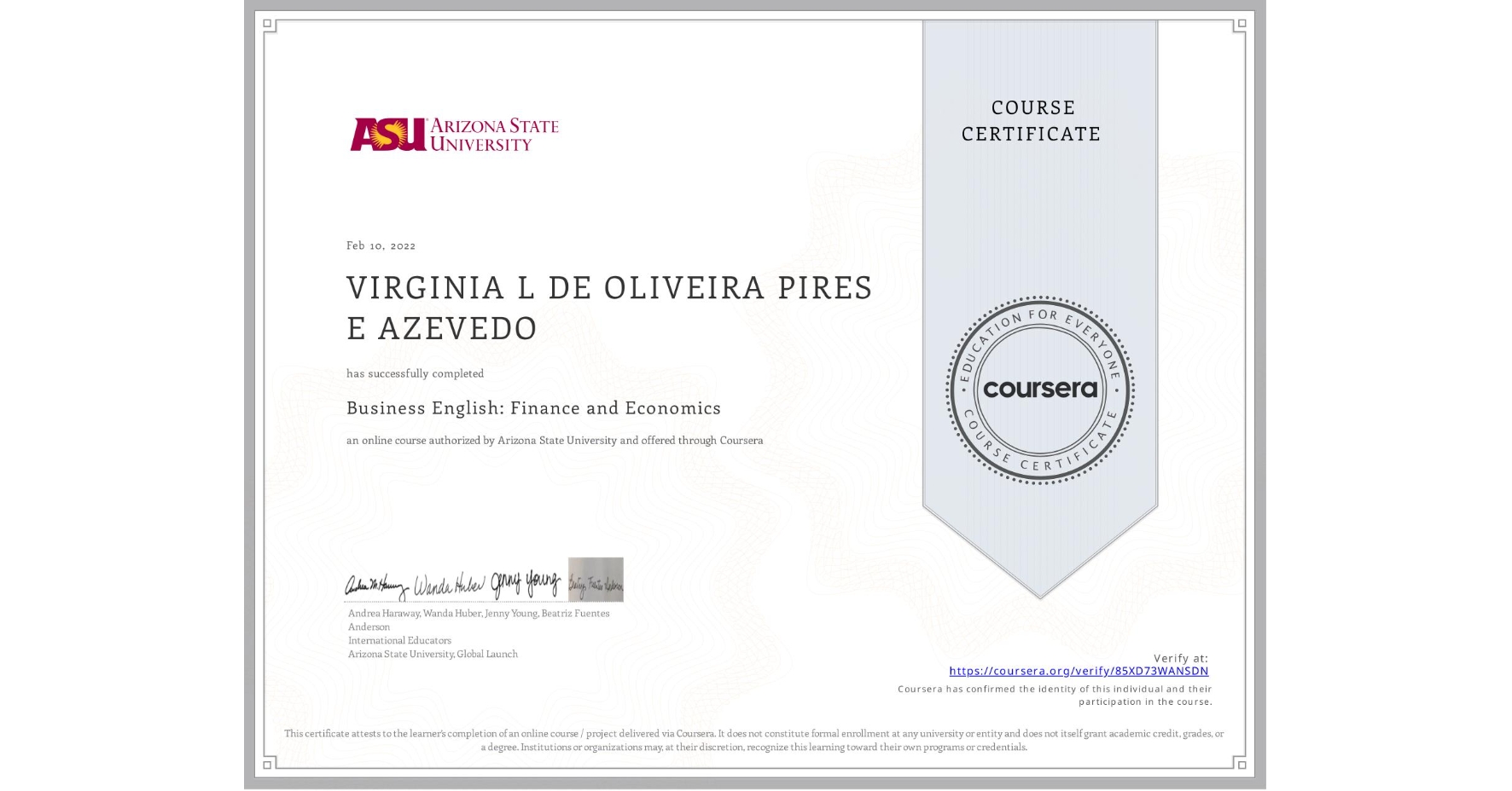 View certificate for VIRGINIA L DE OLIVEIRA PIRES E AZEVEDO, Business English: Finance and Economics, an online non-credit course authorized by Arizona State University and offered through Coursera