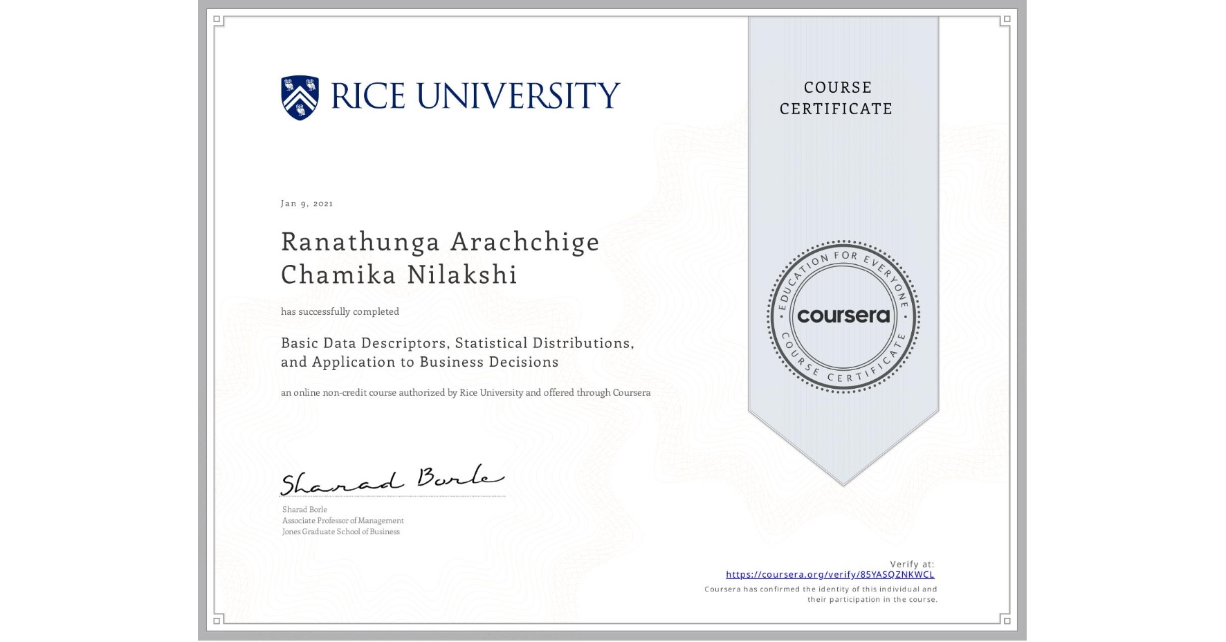 View certificate for Ranathunga Arachchige Chamika Nilakshi, Basic Data Descriptors, Statistical Distributions, and Application to Business Decisions, an online non-credit course authorized by Rice University and offered through Coursera
