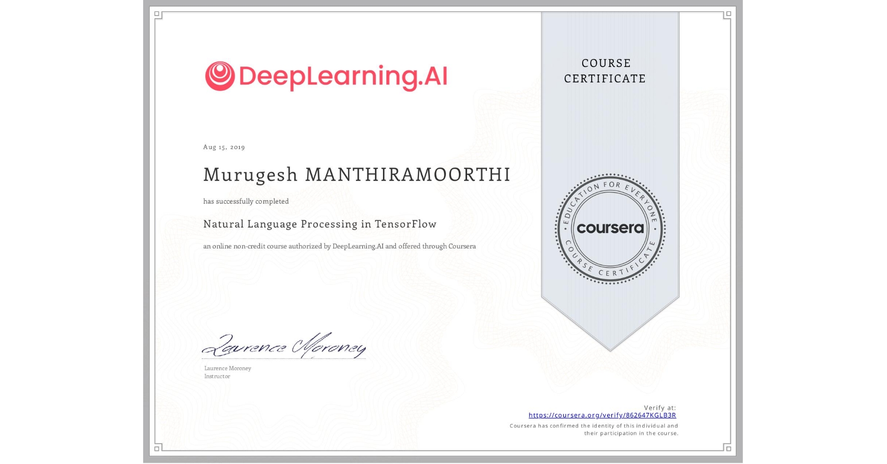 View certificate for Murugesh Manthiramoorthi, Natural Language Processing in TensorFlow, an online non-credit course authorized by DeepLearning.AI and offered through Coursera