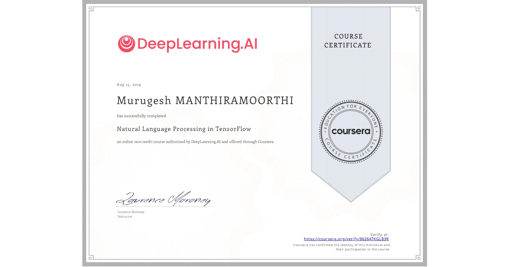 View certificate for Murugesh MANTHIRAMOORTHI, Natural Language Processing in TensorFlow, an online non-credit course authorized by DeepLearning.AI and offered through Coursera