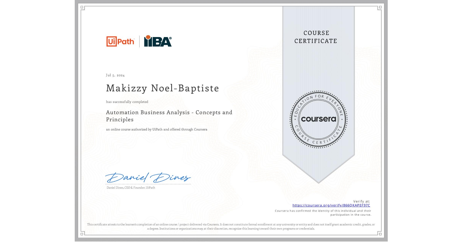 View certificate for Makizzy Noel-Baptiste , Automation Business Analysis - Concepts and Principles, an online non-credit course authorized by UiPath and offered through Coursera