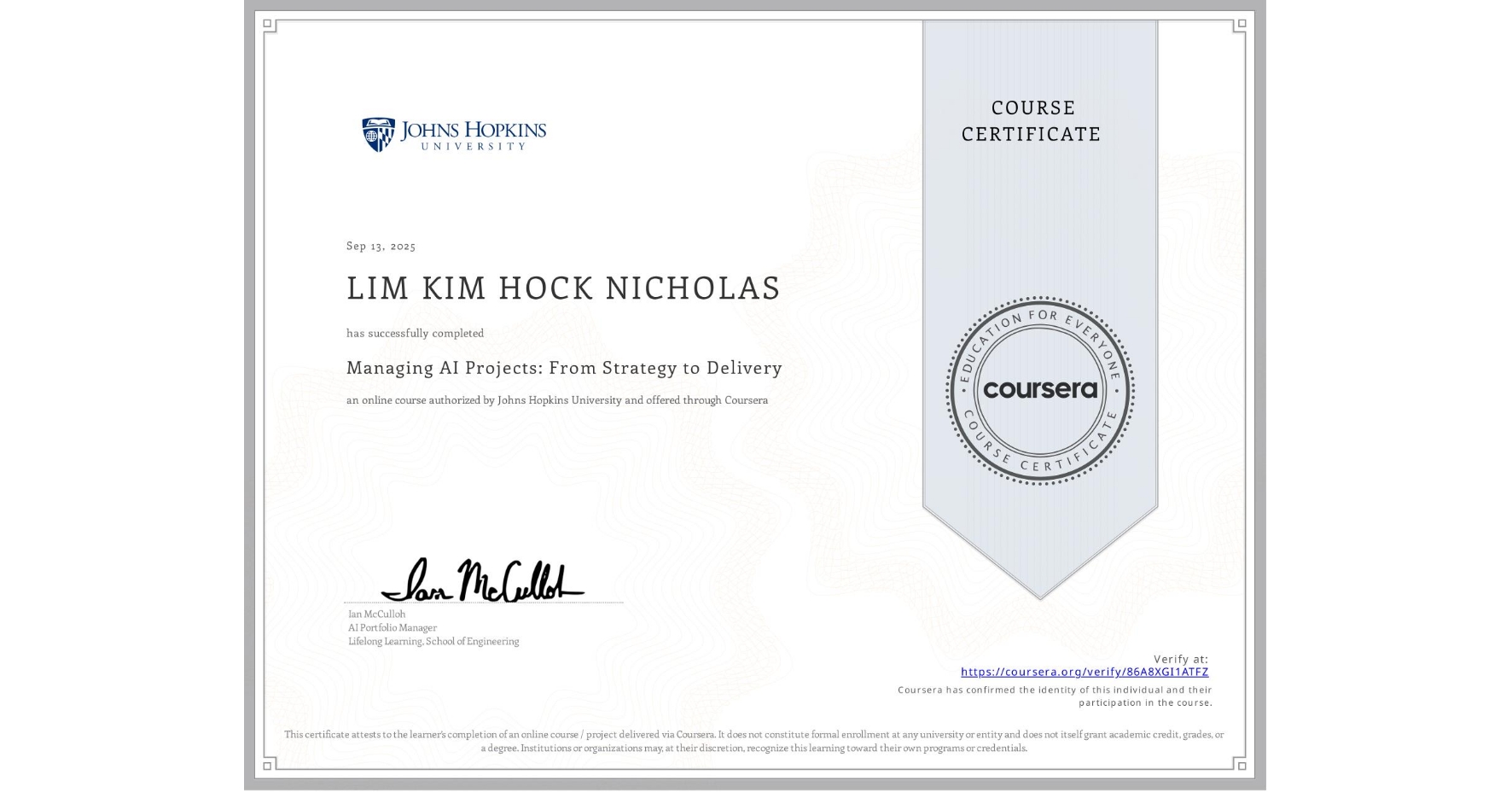 View certificate for LIM KIM HOCK NICHOLAS , Managing AI Projects: From Strategy to Delivery, an online non-credit course authorized by Johns Hopkins University and offered through Coursera
