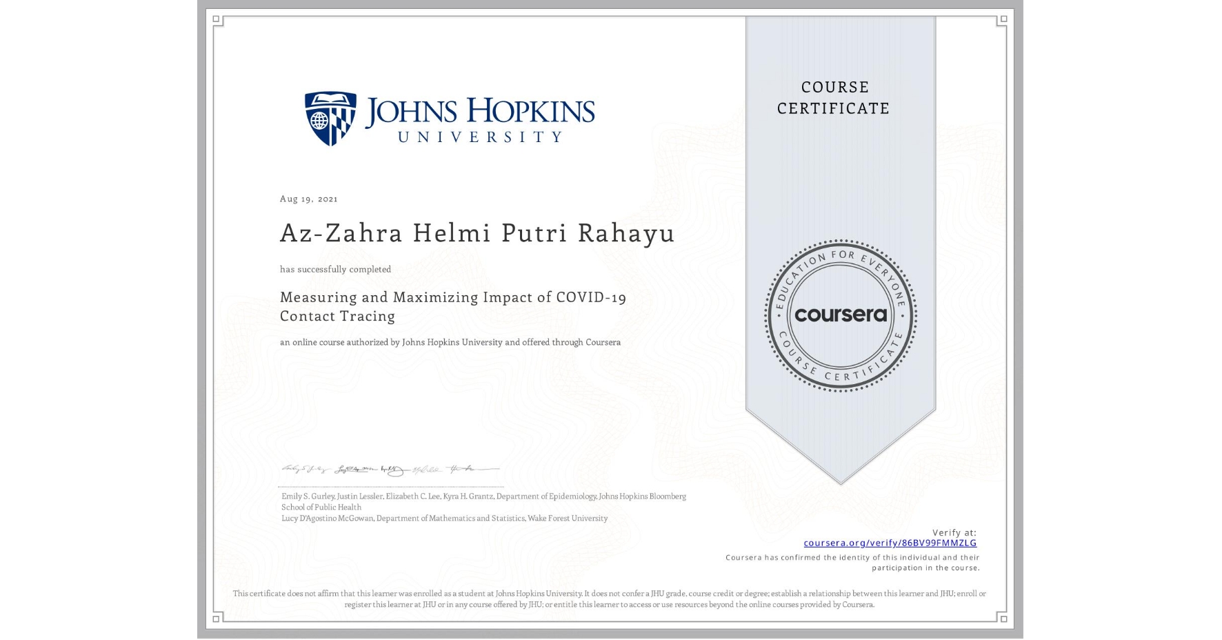 View certificate for Az-Zahra Helmi Putri   Rahayu, Measuring and Maximizing Impact of COVID-19 Contact Tracing, an online non-credit course authorized by Johns Hopkins University and offered through Coursera