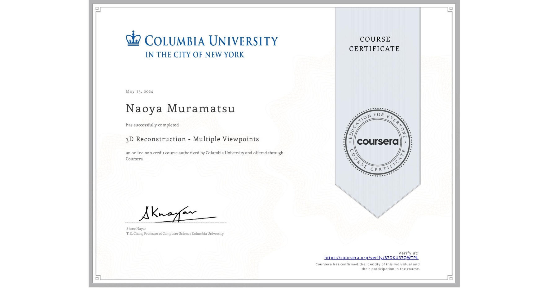 View certificate for Naoya Muramatsu, 3D Reconstruction - Multiple Viewpoints, an online non-credit course authorized by Columbia University and offered through Coursera