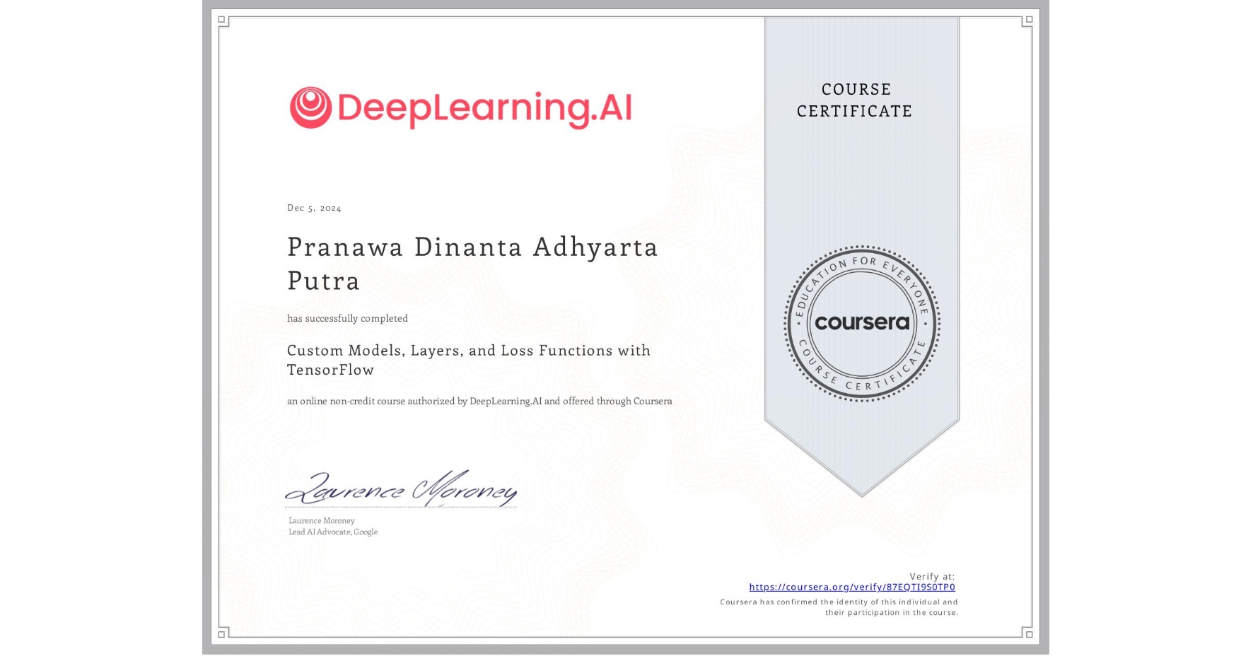 View certificate for Pranawa Dinanta Adhyarta Putra, Custom Models, Layers, and Loss Functions with TensorFlow, an online non-credit course authorized by DeepLearning.AI and offered through Coursera
