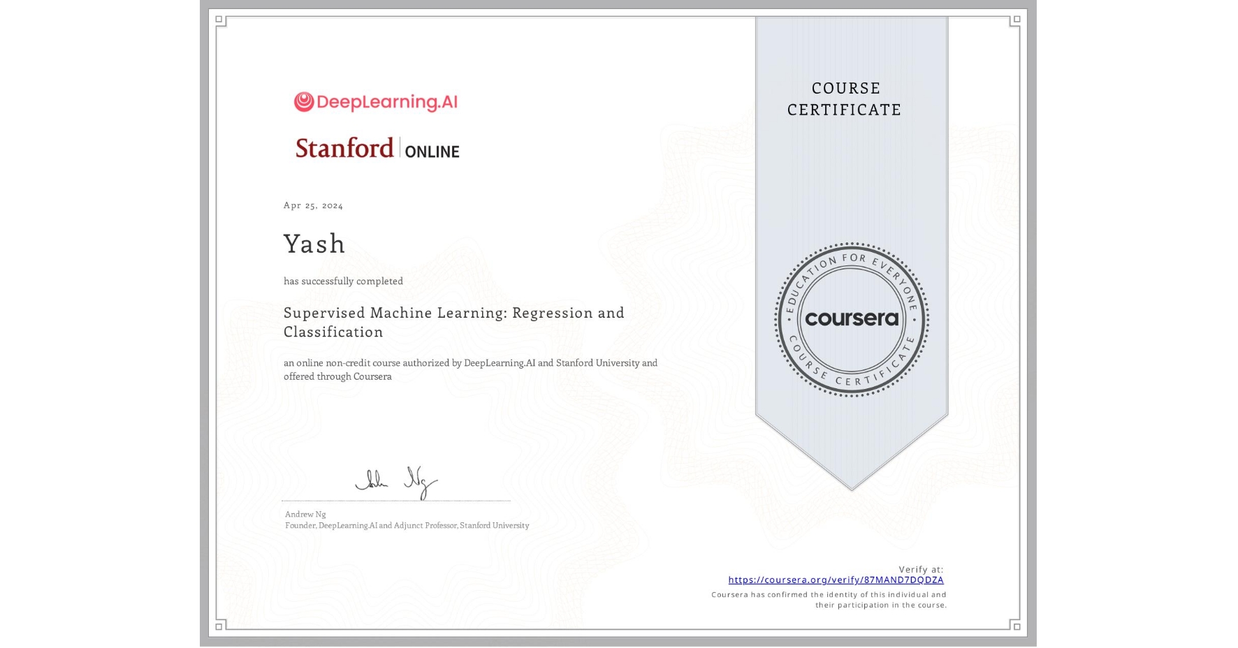 View certificate for Yash , Supervised Machine Learning: Regression and Classification , an online non-credit course authorized by DeepLearning.AI & Stanford University and offered through Coursera