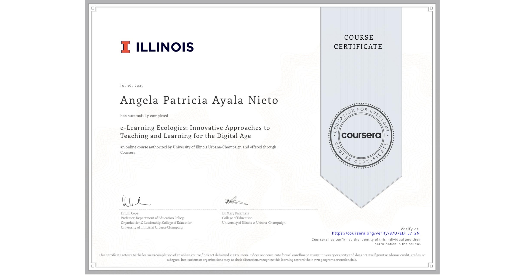 View certificate for Angela Patricia Ayala Nieto, e-Learning Ecologies: Innovative Approaches to Teaching and Learning for the Digital Age, an online non-credit course authorized by University of Illinois Urbana-Champaign and offered through Coursera