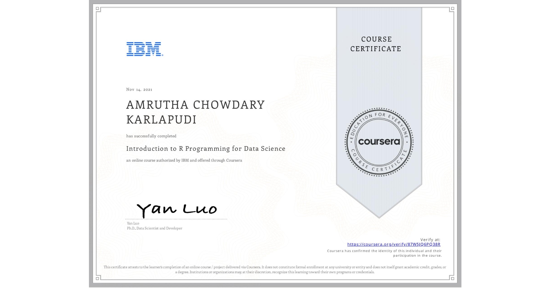View certificate for AMRUTHA CHOWDARY KARLAPUDI, Introduction to R Programming for Data Science, an online non-credit course authorized by IBM and offered through Coursera