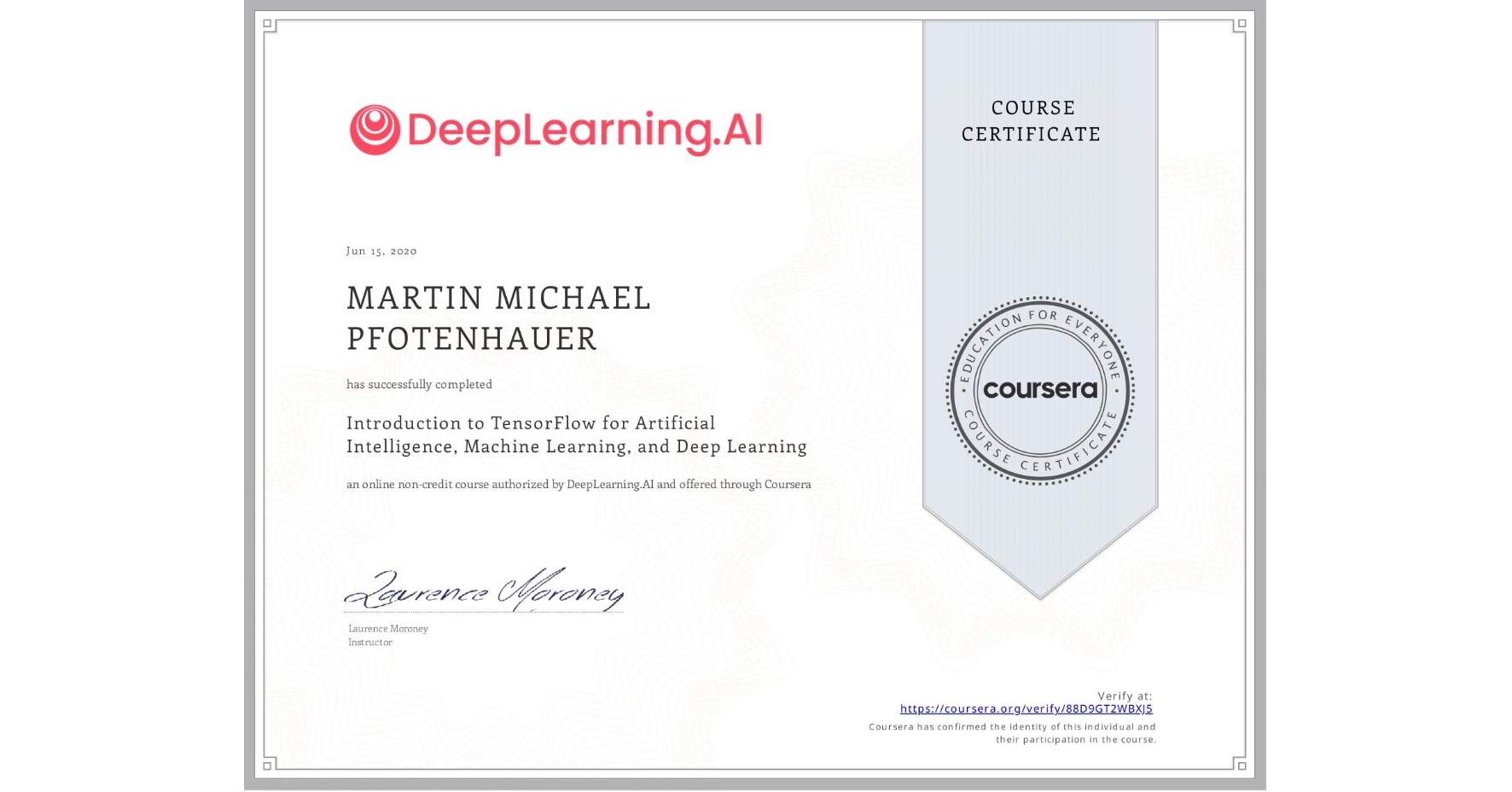 View certificate for MARTIN MICHAEL  PFOTENHAUER, Introduction to TensorFlow for Artificial Intelligence, Machine Learning, and Deep Learning, an online non-credit course authorized by DeepLearning.AI and offered through Coursera