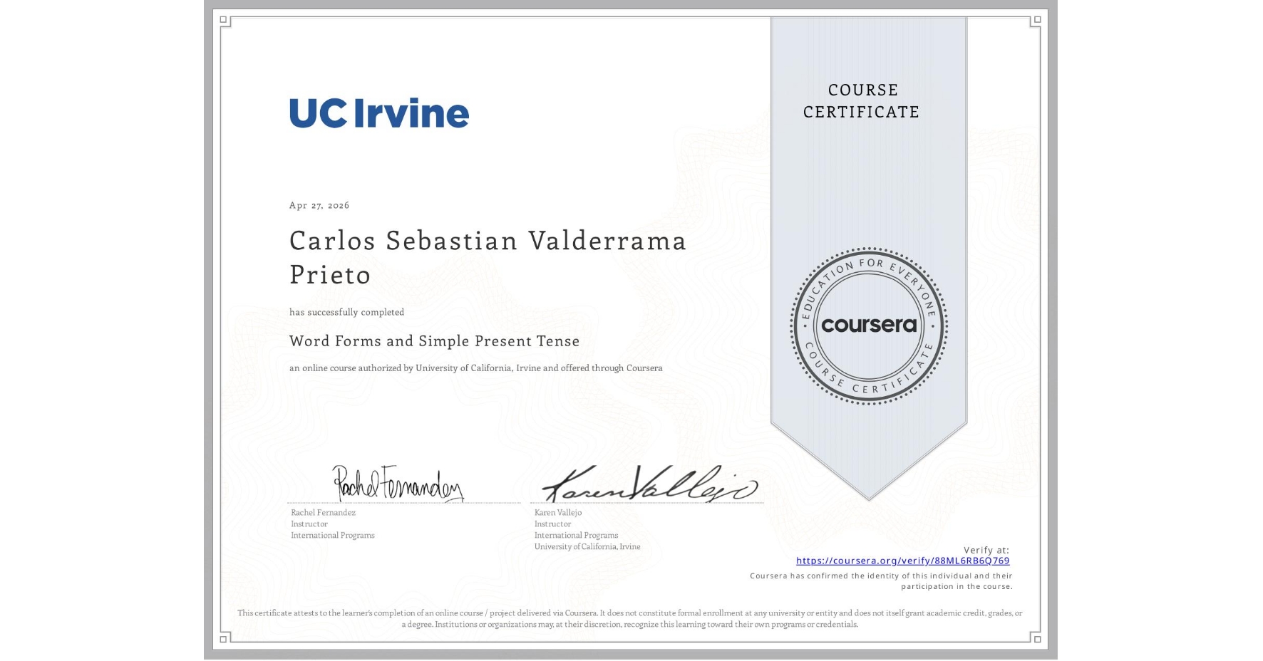 View certificate for Carlos Sebastian Valderrama Prieto, Word Forms and Simple Present Tense, an online non-credit course authorized by University of California, Irvine and offered through Coursera