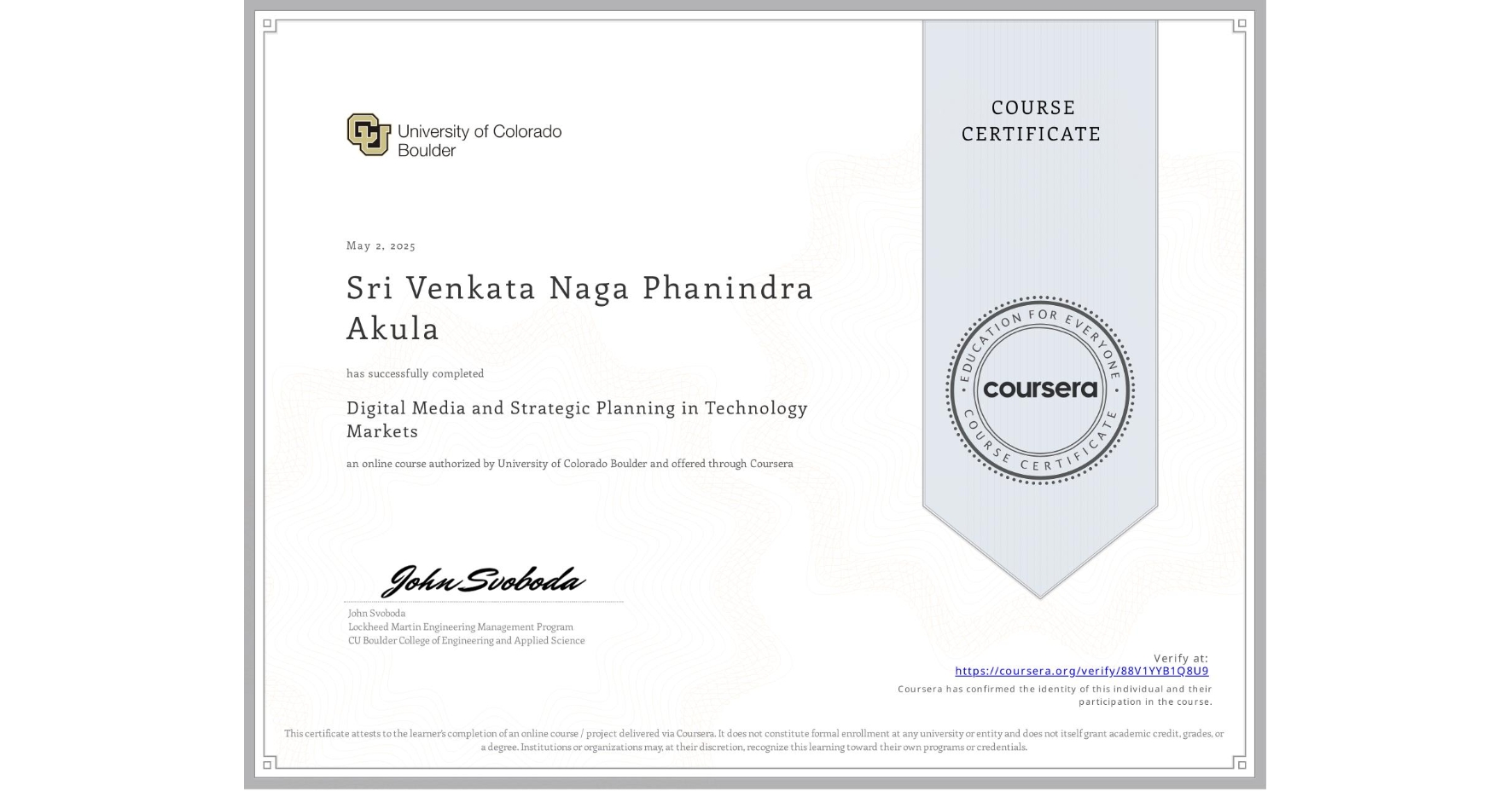 View certificate for Sri Venkata Naga Phanindra Akula, Digital Media and Strategic Planning in Technology Markets, an online non-credit course authorized by University of Colorado Boulder and offered through Coursera