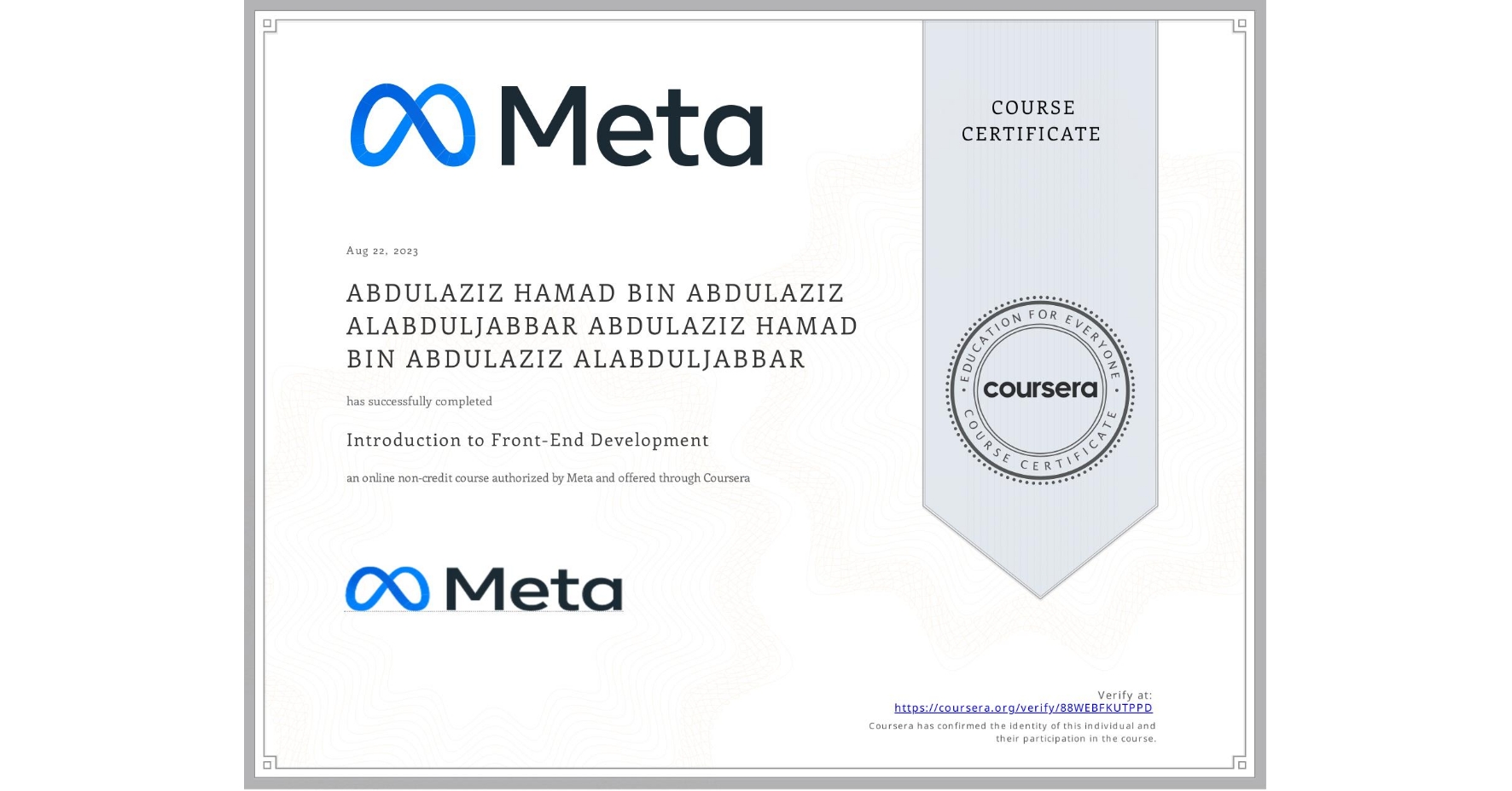 View certificate for ABDULAZIZ HAMAD BIN ABDULAZIZ ALABDULJABBAR ABDULAZIZ HAMAD BIN ABDULAZIZ ALABDULJABBAR, Introduction to Front-End Development, an online non-credit course authorized by Meta and offered through Coursera