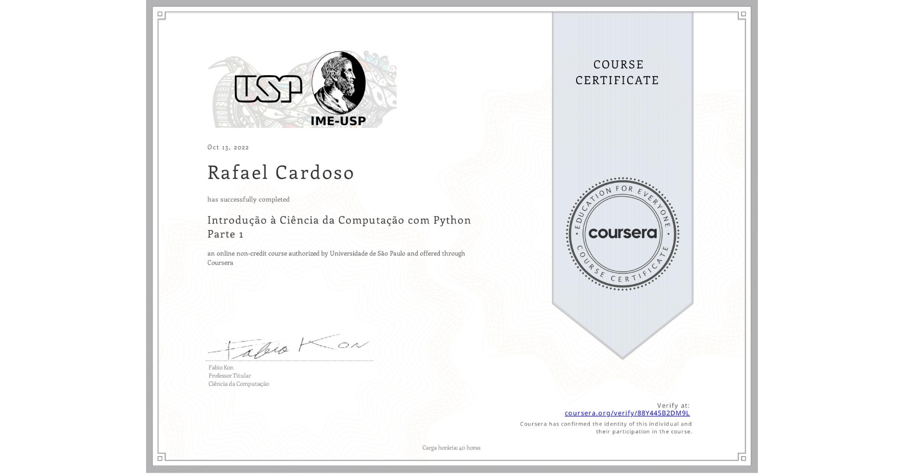 View certificate for Rafael Cardoso, Introdução à Ciência da Computação com Python Parte 1, an online non-credit course authorized by Universidade de São Paulo and offered through Coursera