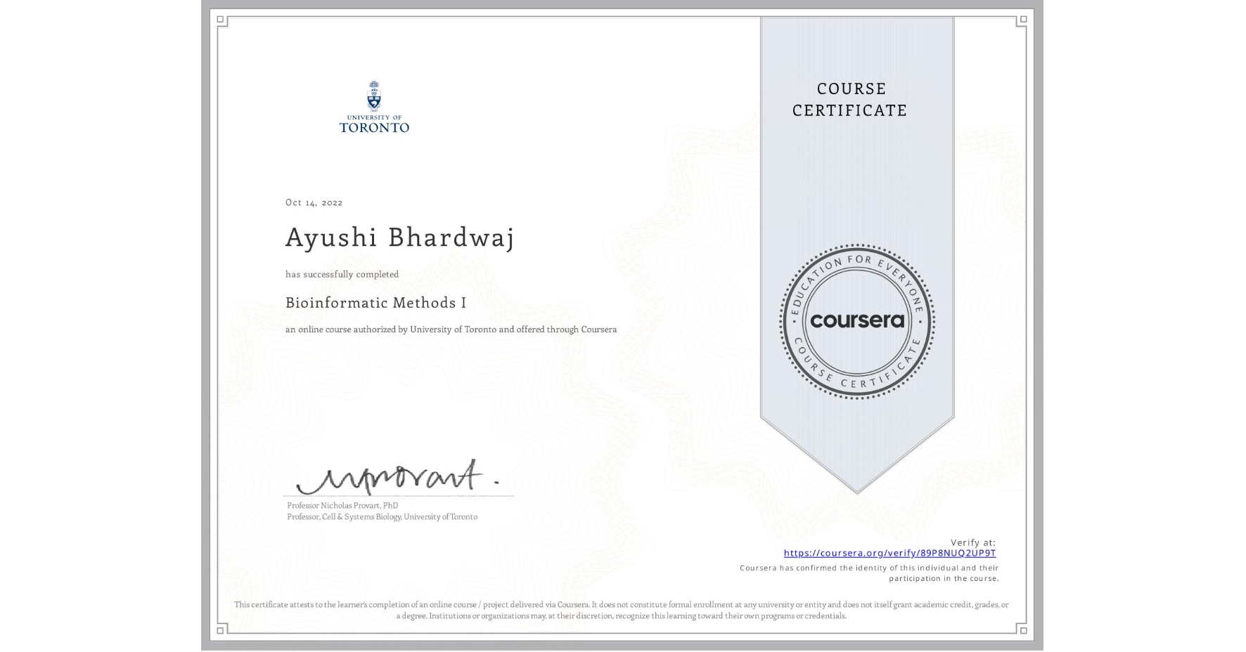 View certificate for Ayushi Bhardwaj, Bioinformatic Methods I, an online non-credit course authorized by University of Toronto and offered through Coursera
